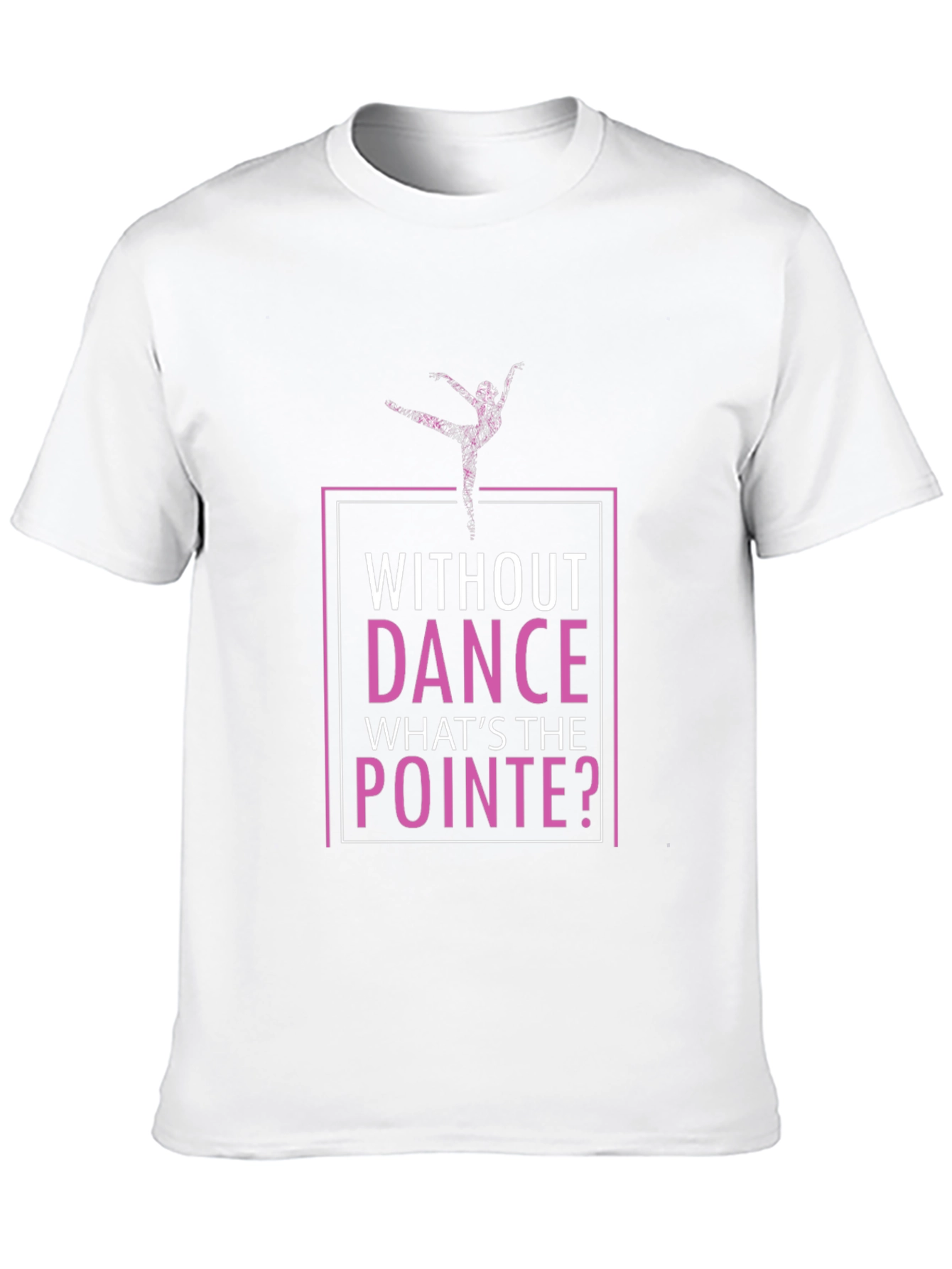 Without Dance Whats the Pointe T-Shirt