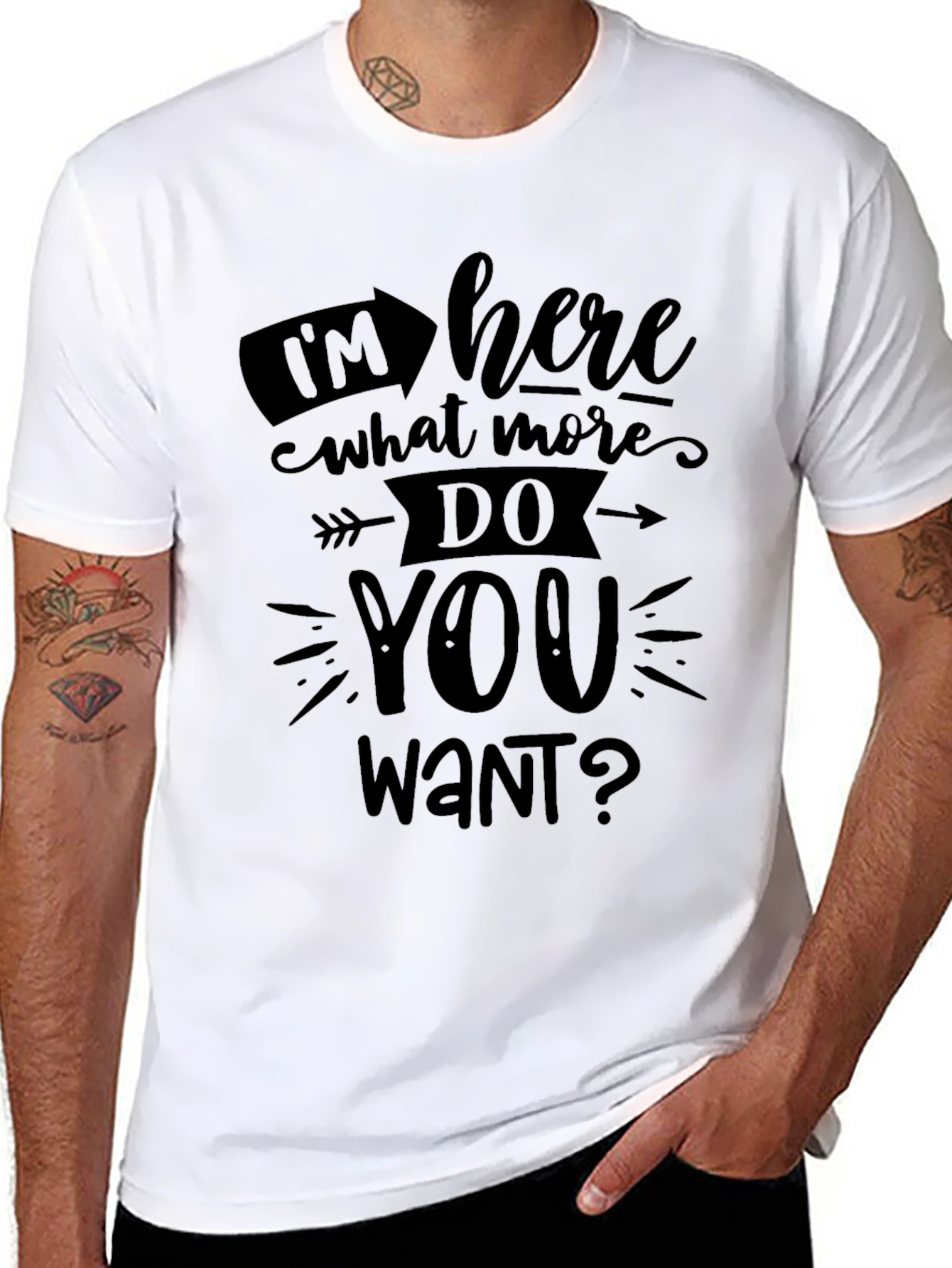 Im Here What More Do You Want? T-Shirt