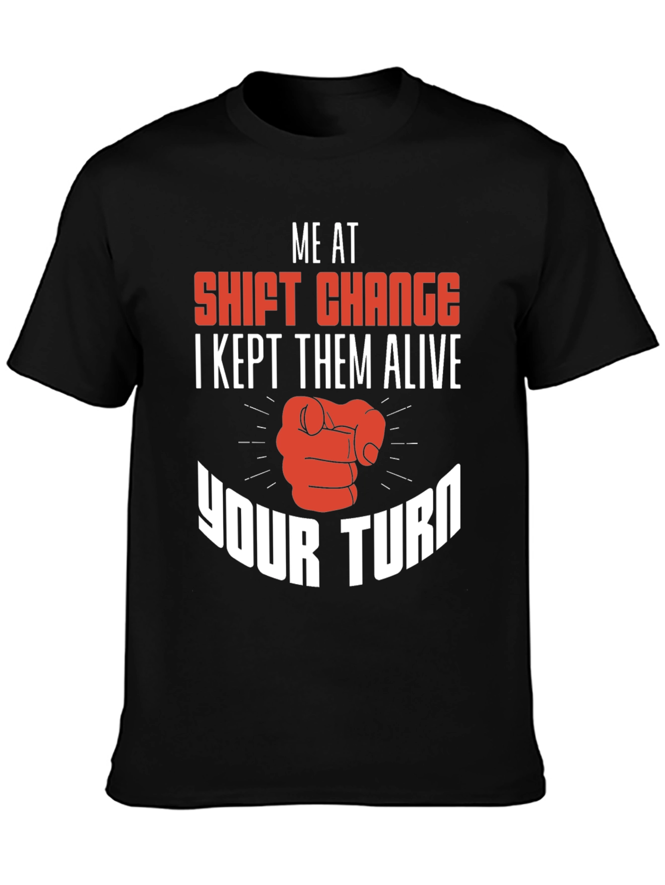 Shift Change T-Shirt I Kept Them Alive Your Turn