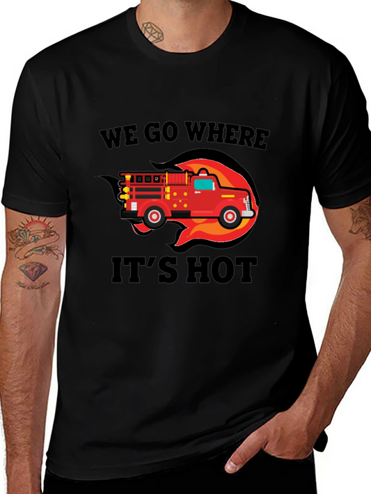 Firefighter Truck T-Shirt - We Go Where Its Hot!