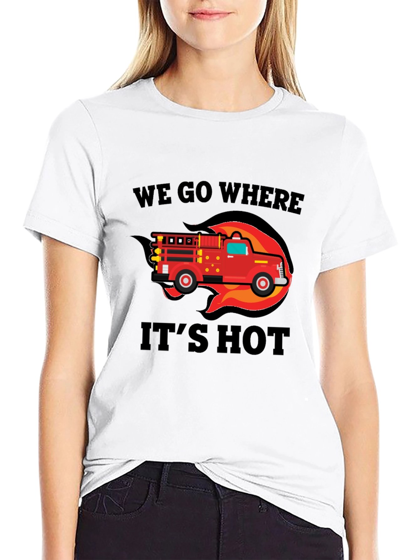 Firefighter Truck T-Shirt - We Go Where Its Hot!