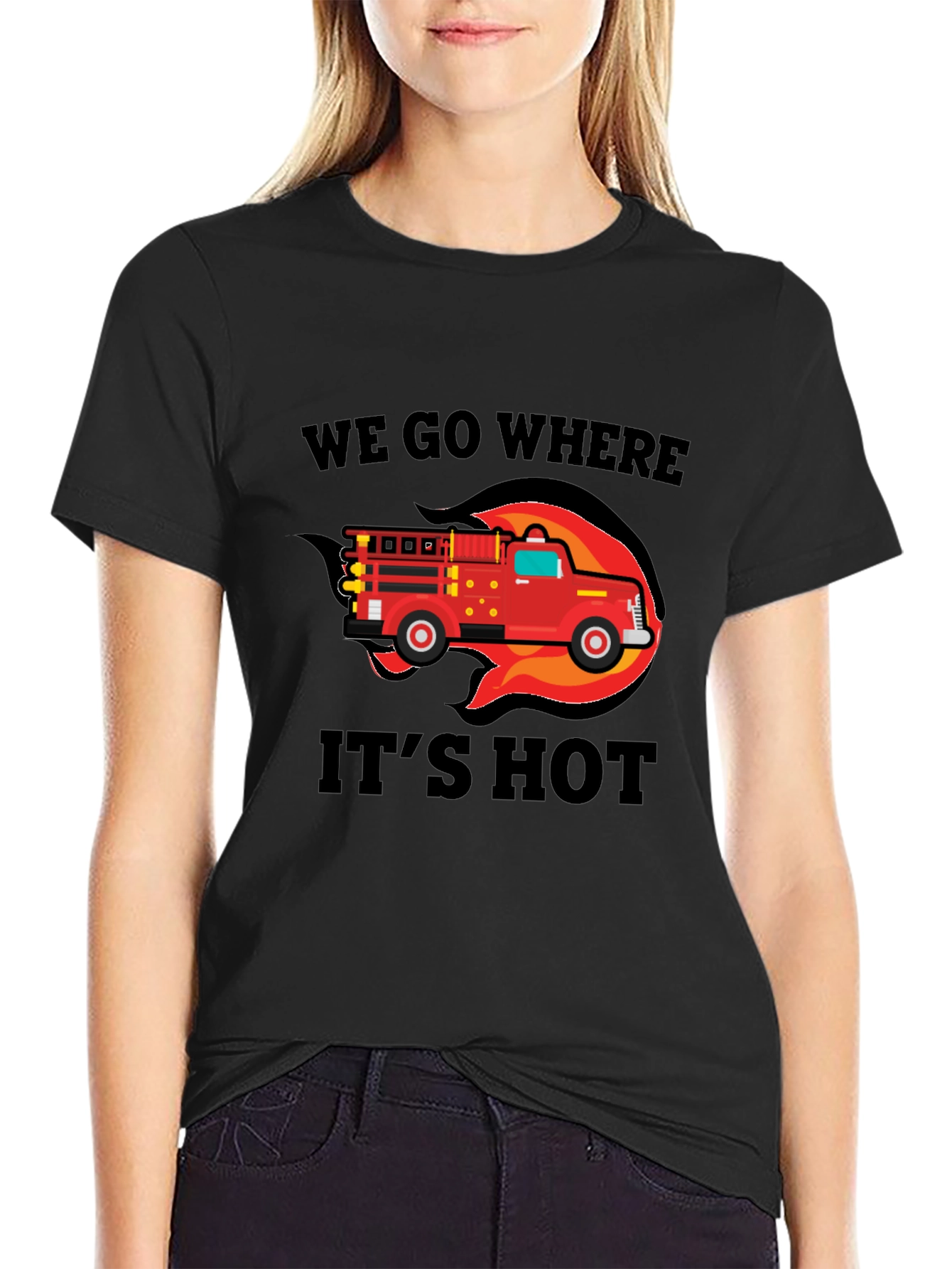 Firefighter Truck T-Shirt - We Go Where Its Hot!
