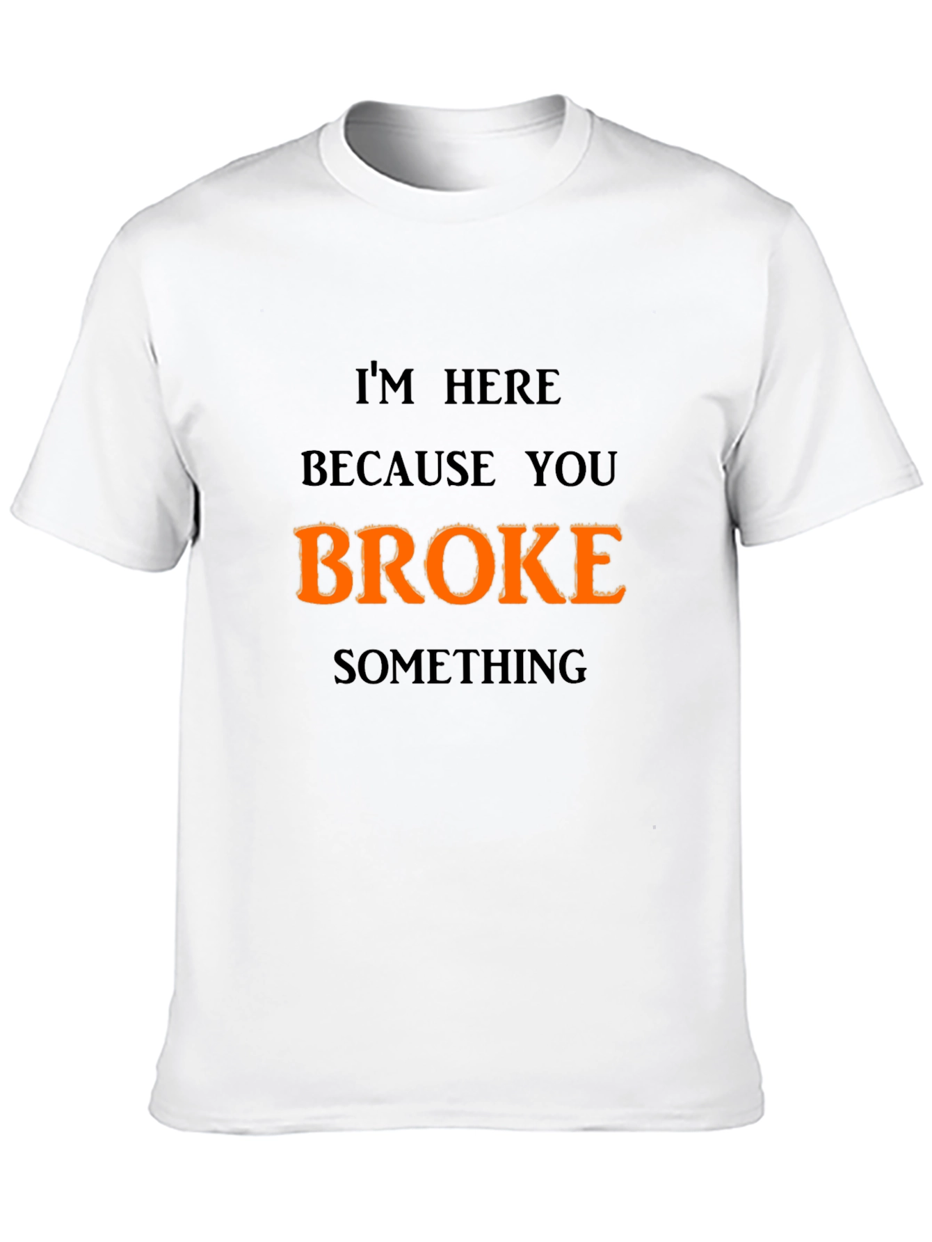 Funny Broke Something Graphic T-Shirt