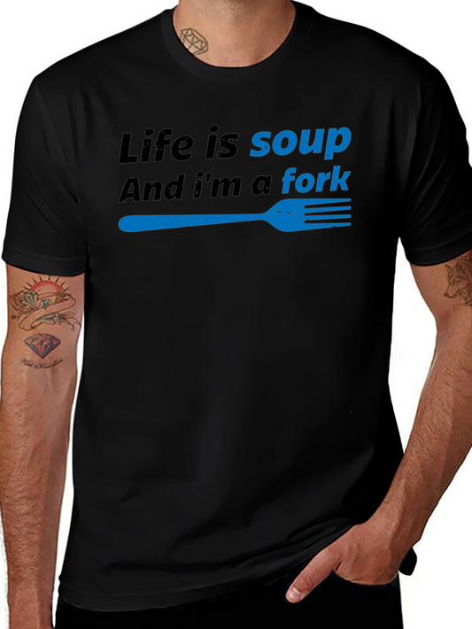 Life is Soup Im a Fork Funny T-Shirt