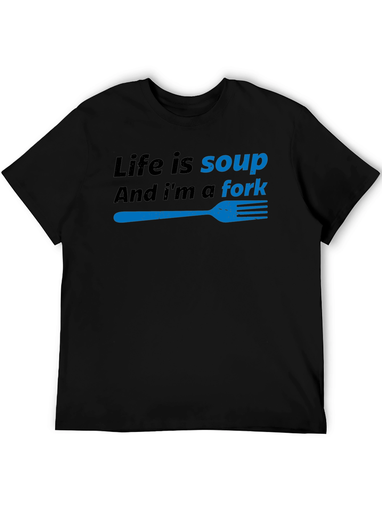 Life is Soup Im a Fork Funny T-Shirt