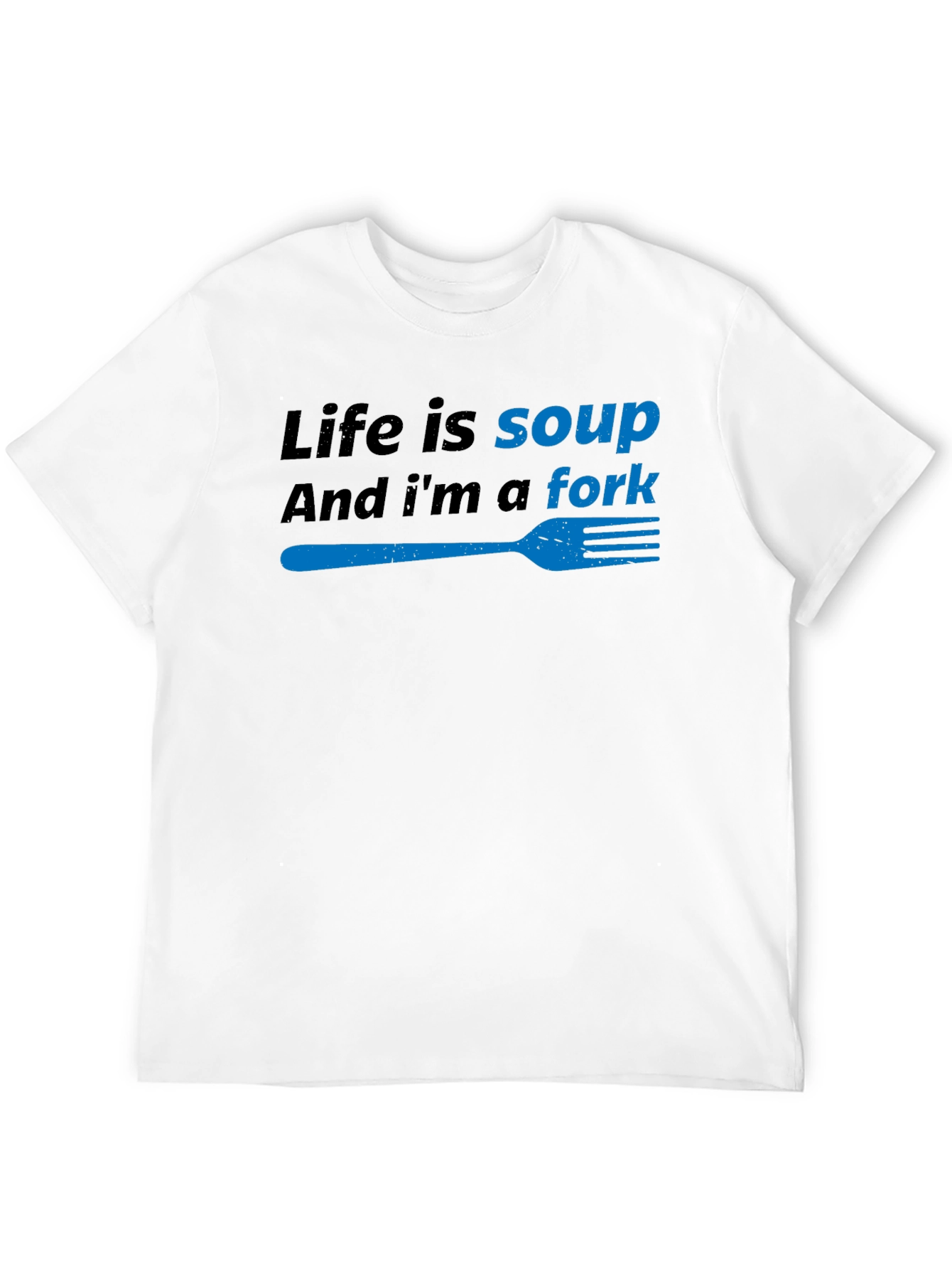 Life is Soup Im a Fork Funny T-Shirt