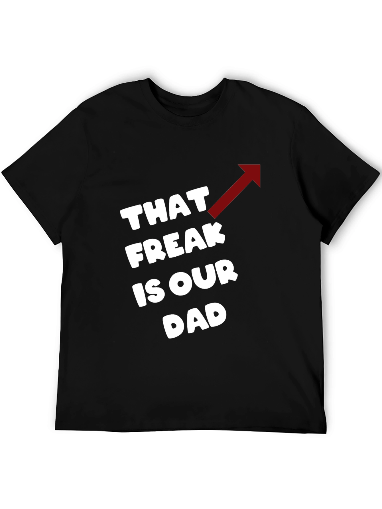 That Freak is Our Dad Funny T-Shirt