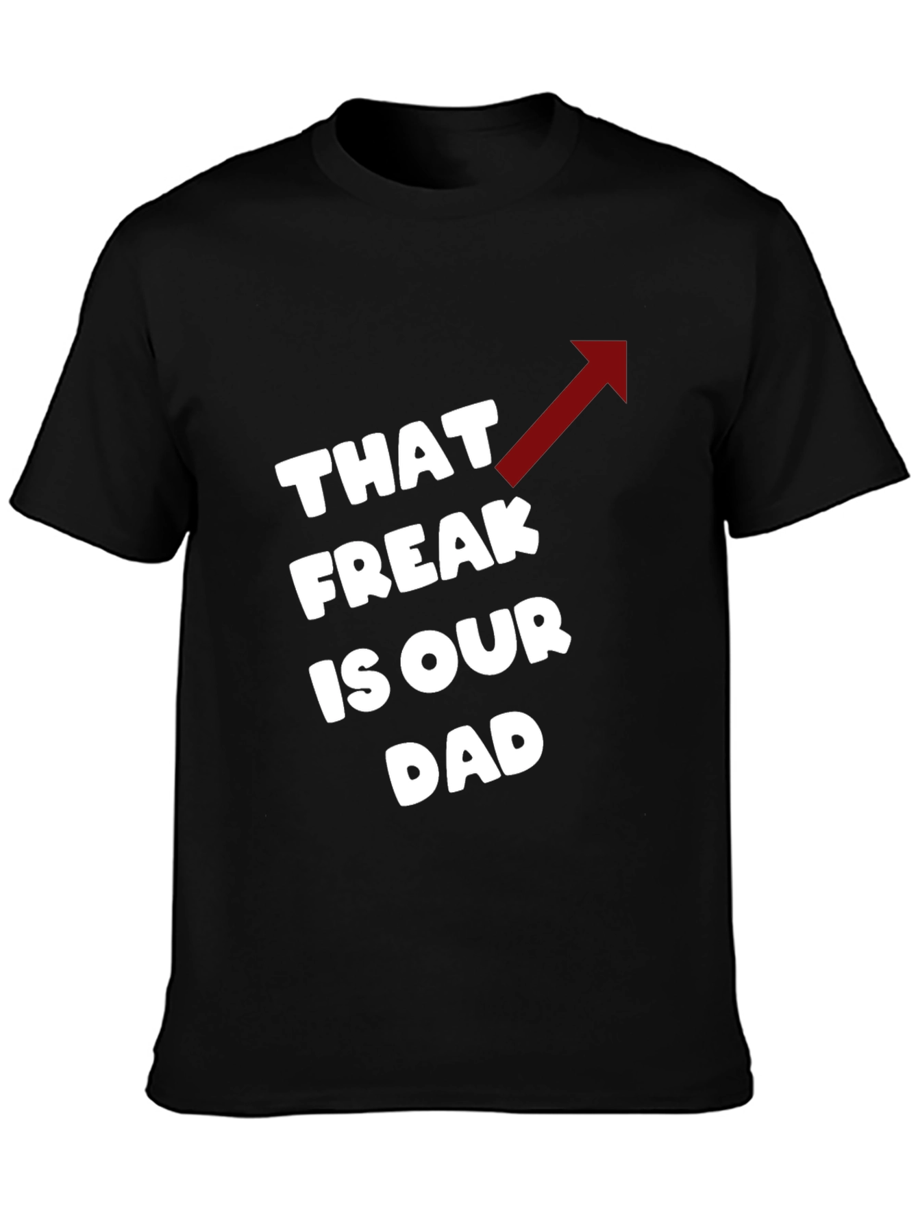 That Freak is Our Dad Funny T-Shirt