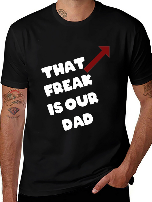 That Freak is Our Dad Funny T-Shirt