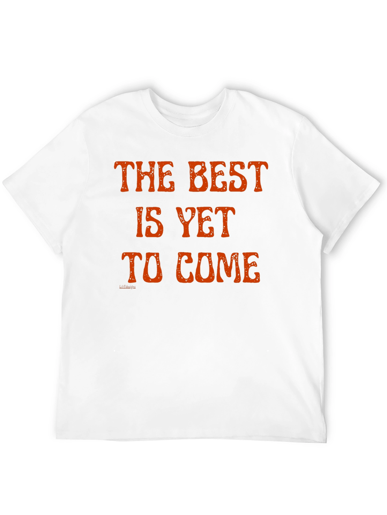 The Best Is Yet to Come T-Shirt