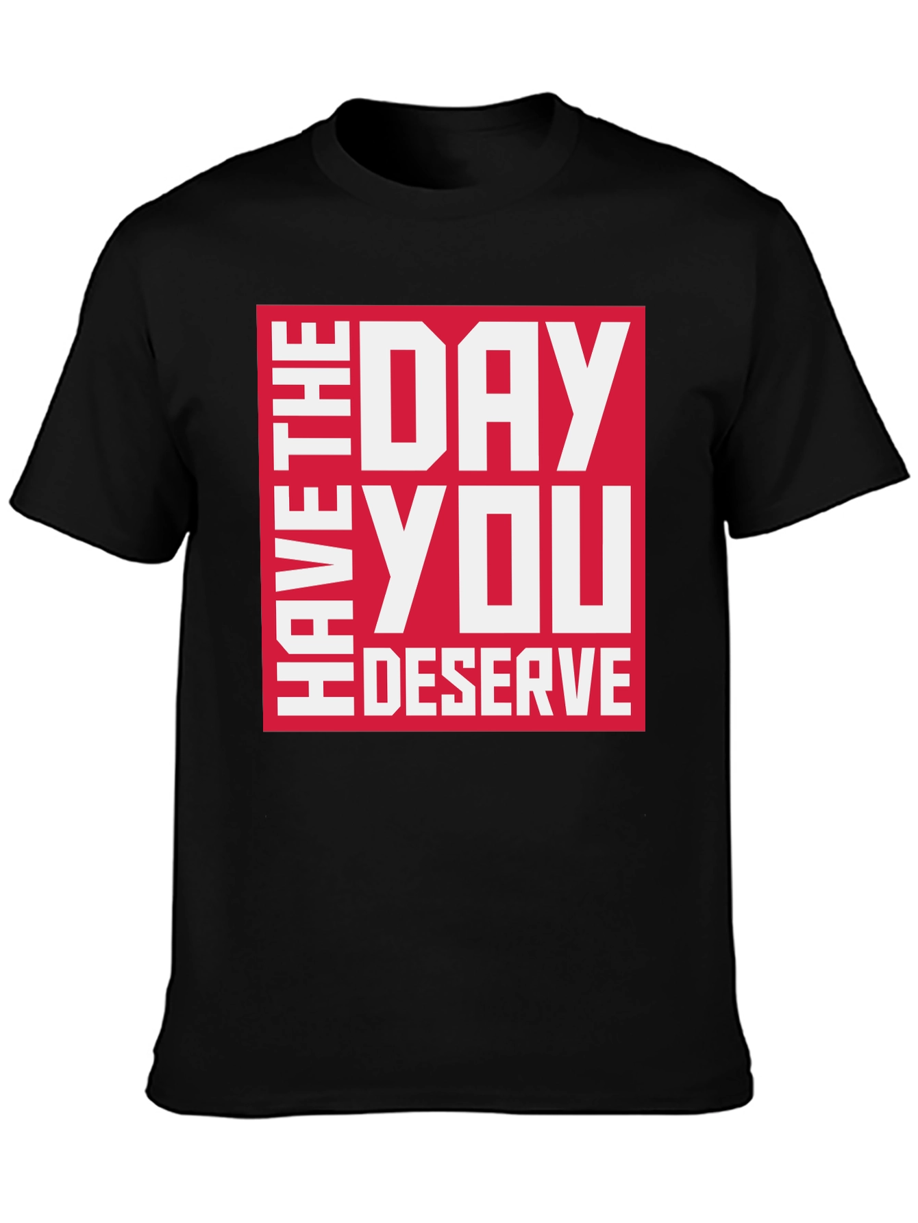 Have the Day You Deserve Graphic Tee