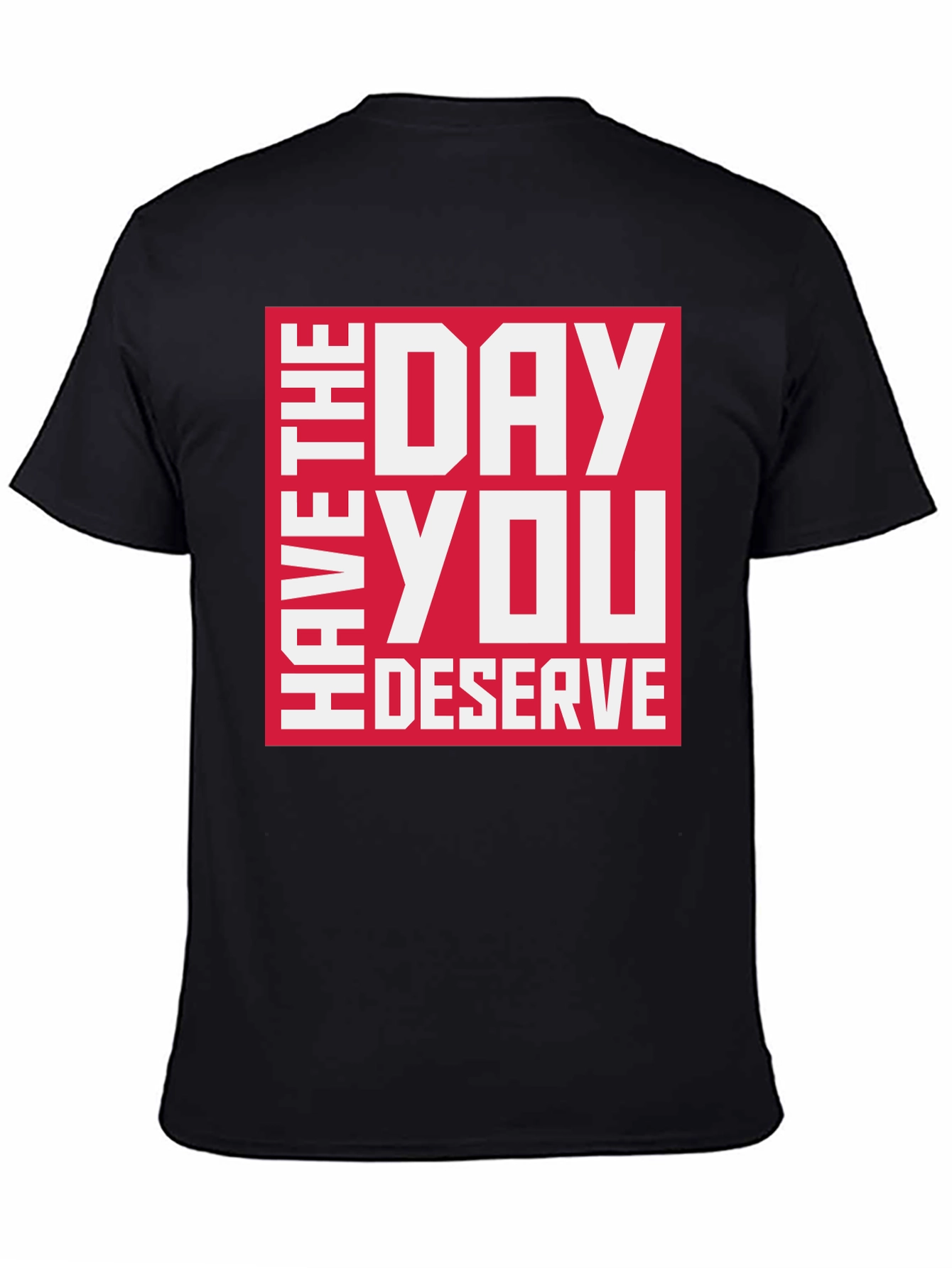 Have the Day You Deserve Graphic Tee