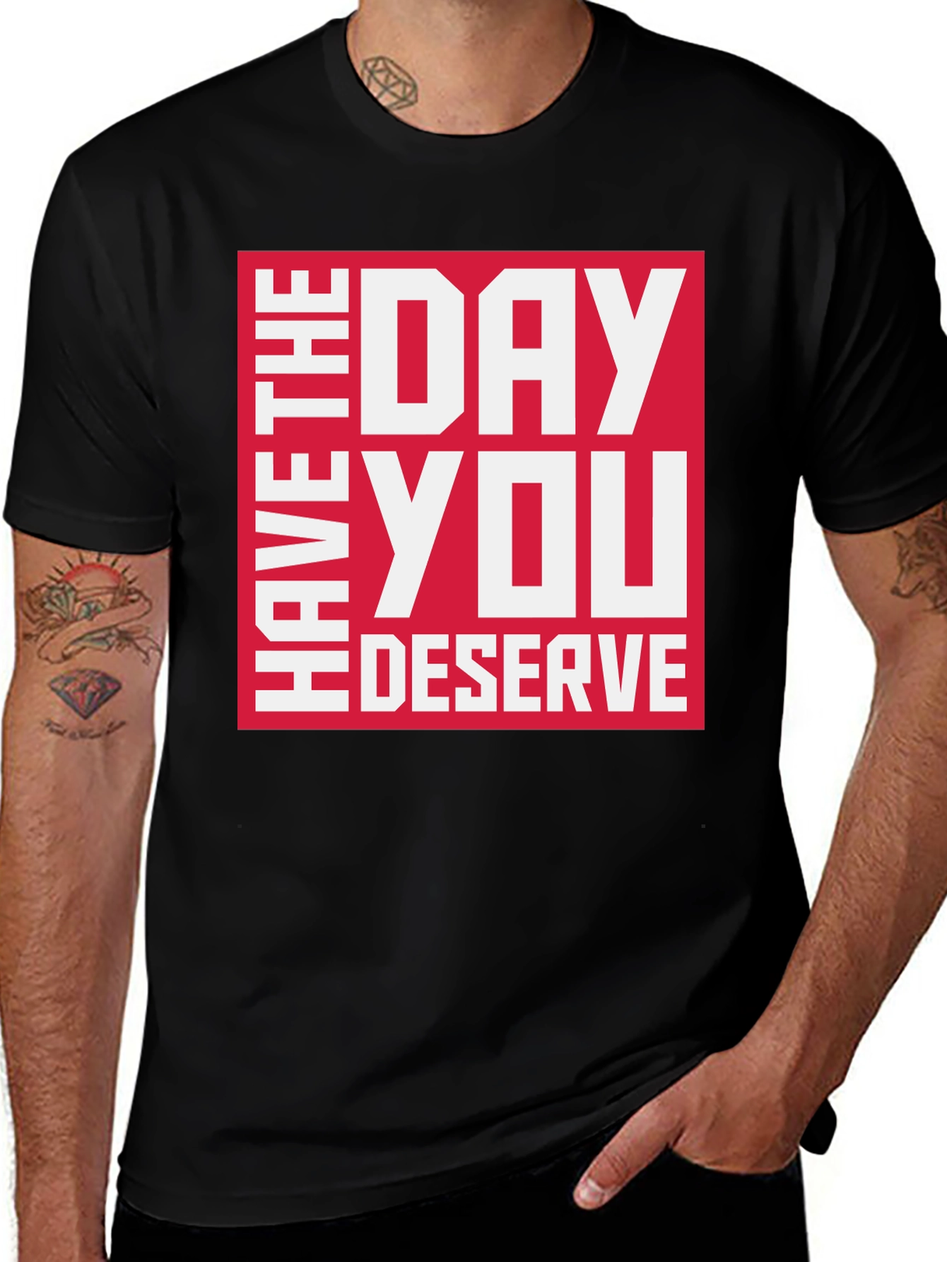 Have the Day You Deserve Graphic Tee