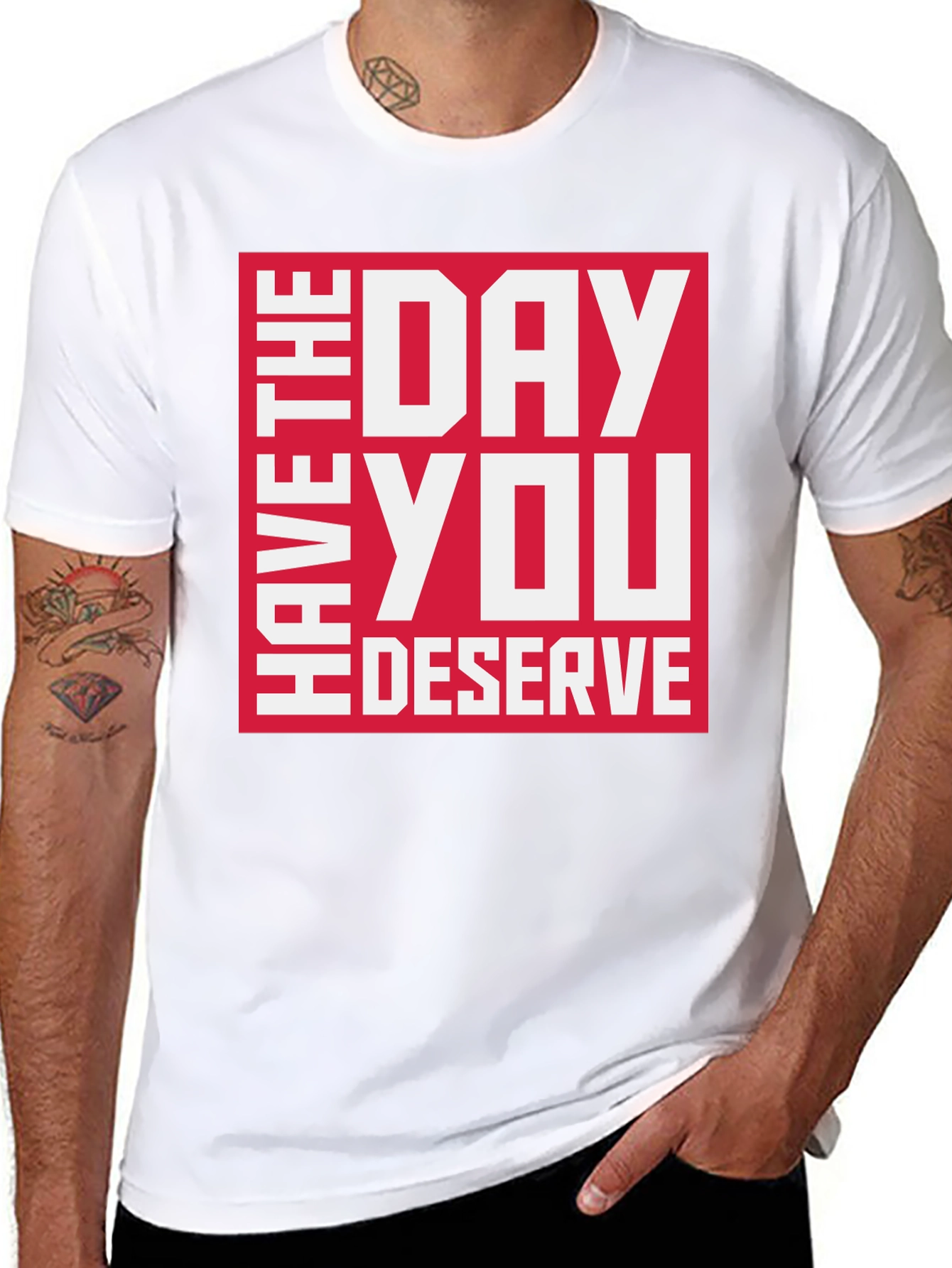 Have the Day You Deserve Graphic Tee