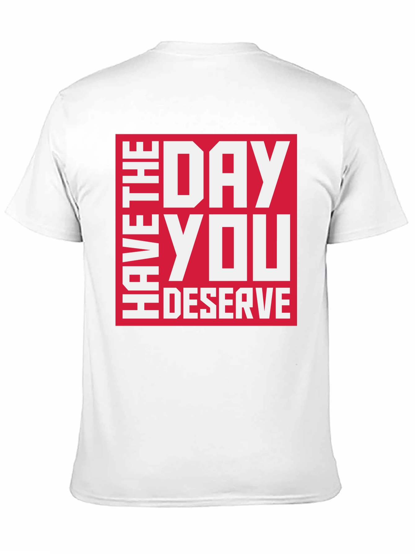 Have the Day You Deserve Graphic Tee