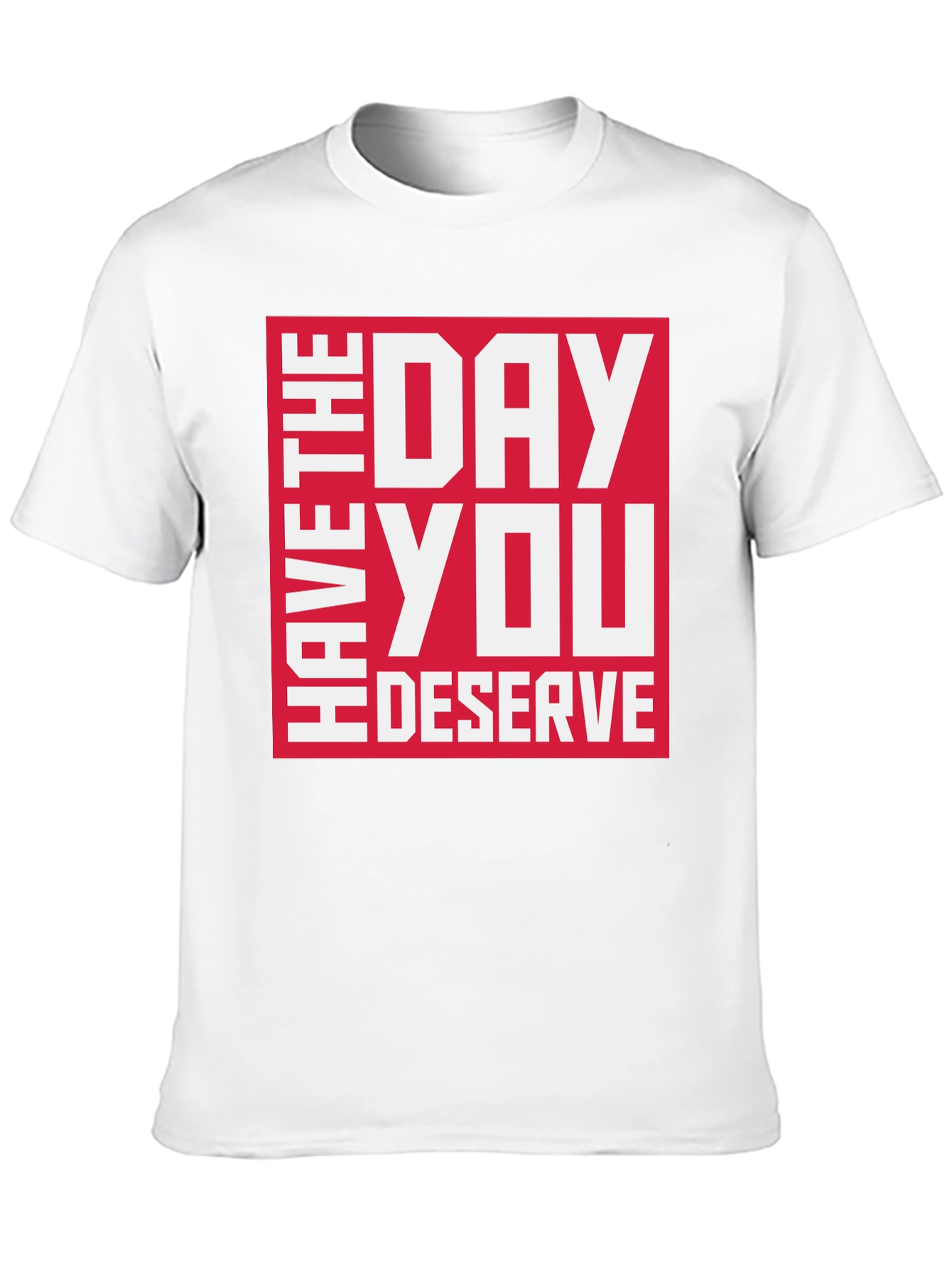 Have the Day You Deserve Graphic Tee
