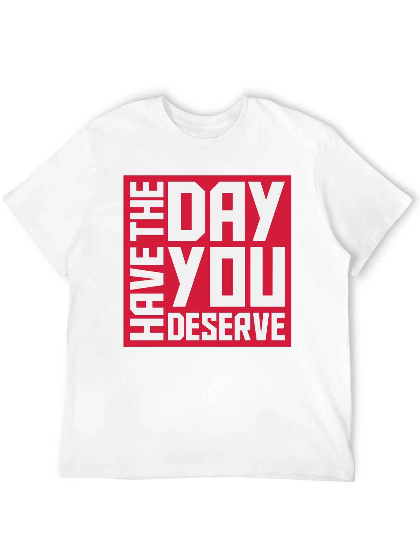 Have the Day You Deserve Graphic Tee
