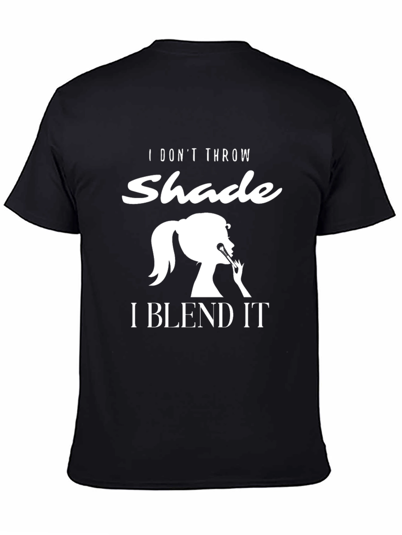 I Dont Throw Shade I Blend It T-Shirt