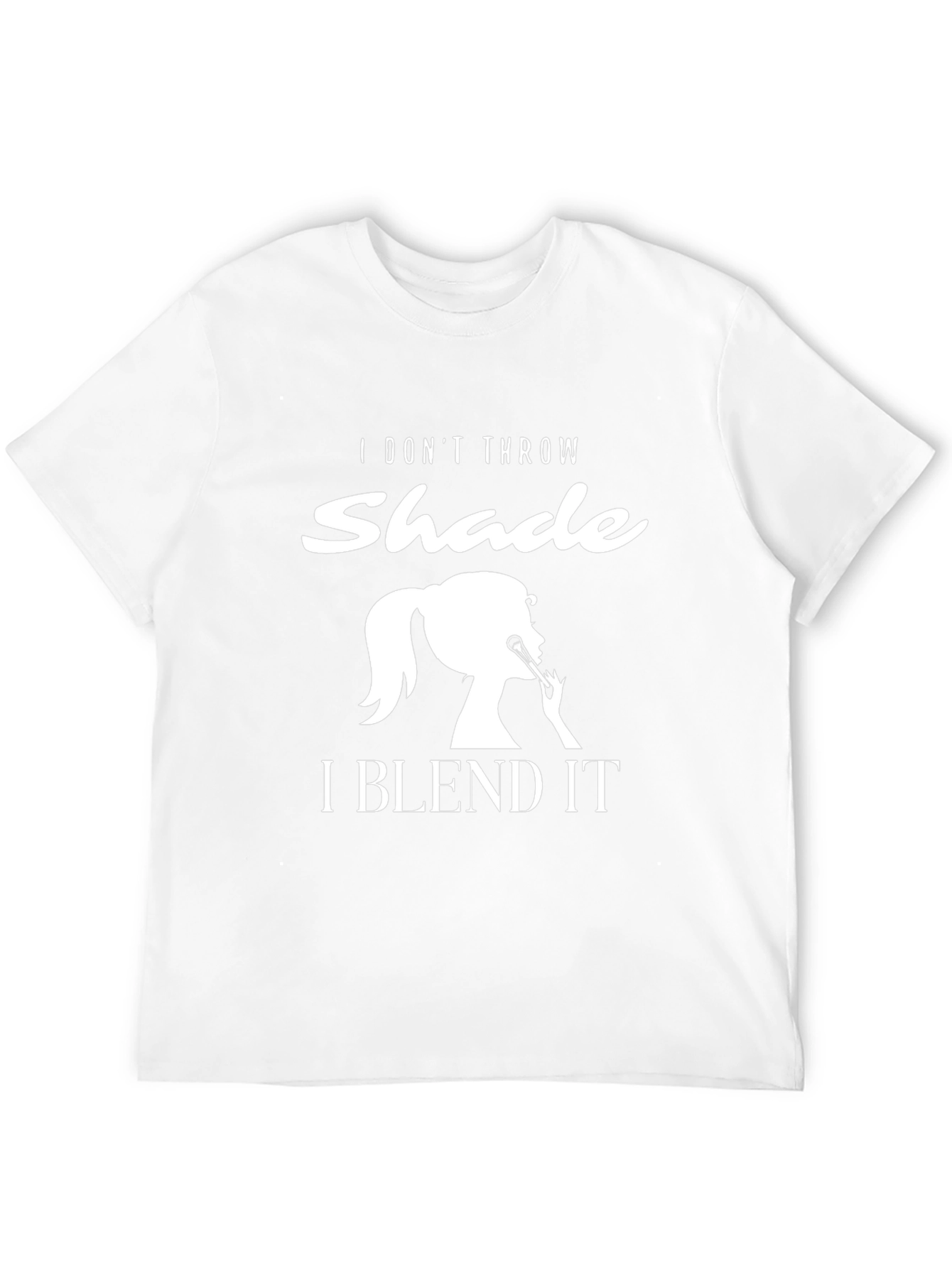 I Dont Throw Shade I Blend It T-Shirt