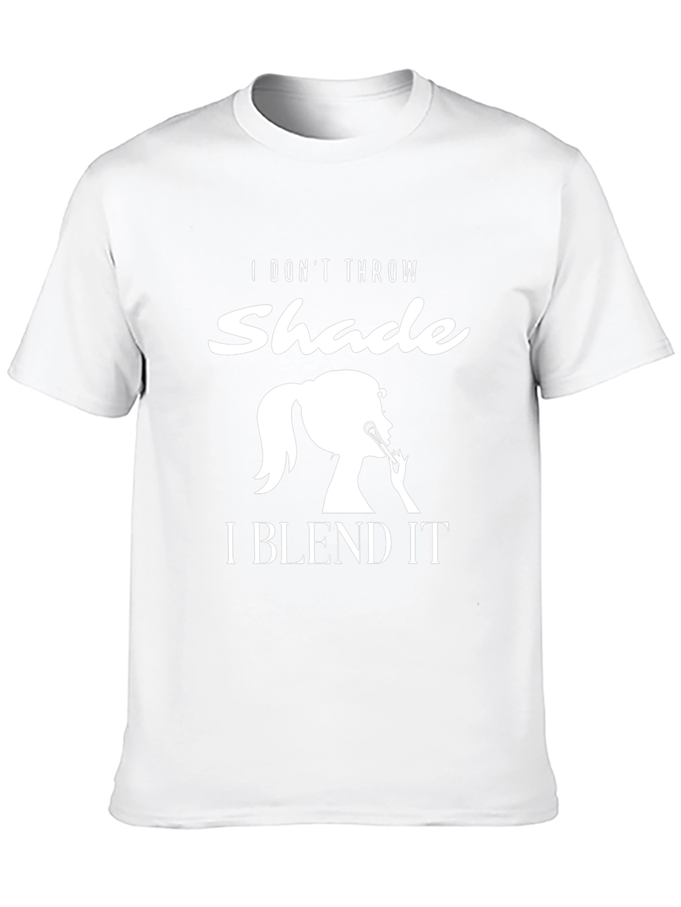 I Dont Throw Shade I Blend It T-Shirt