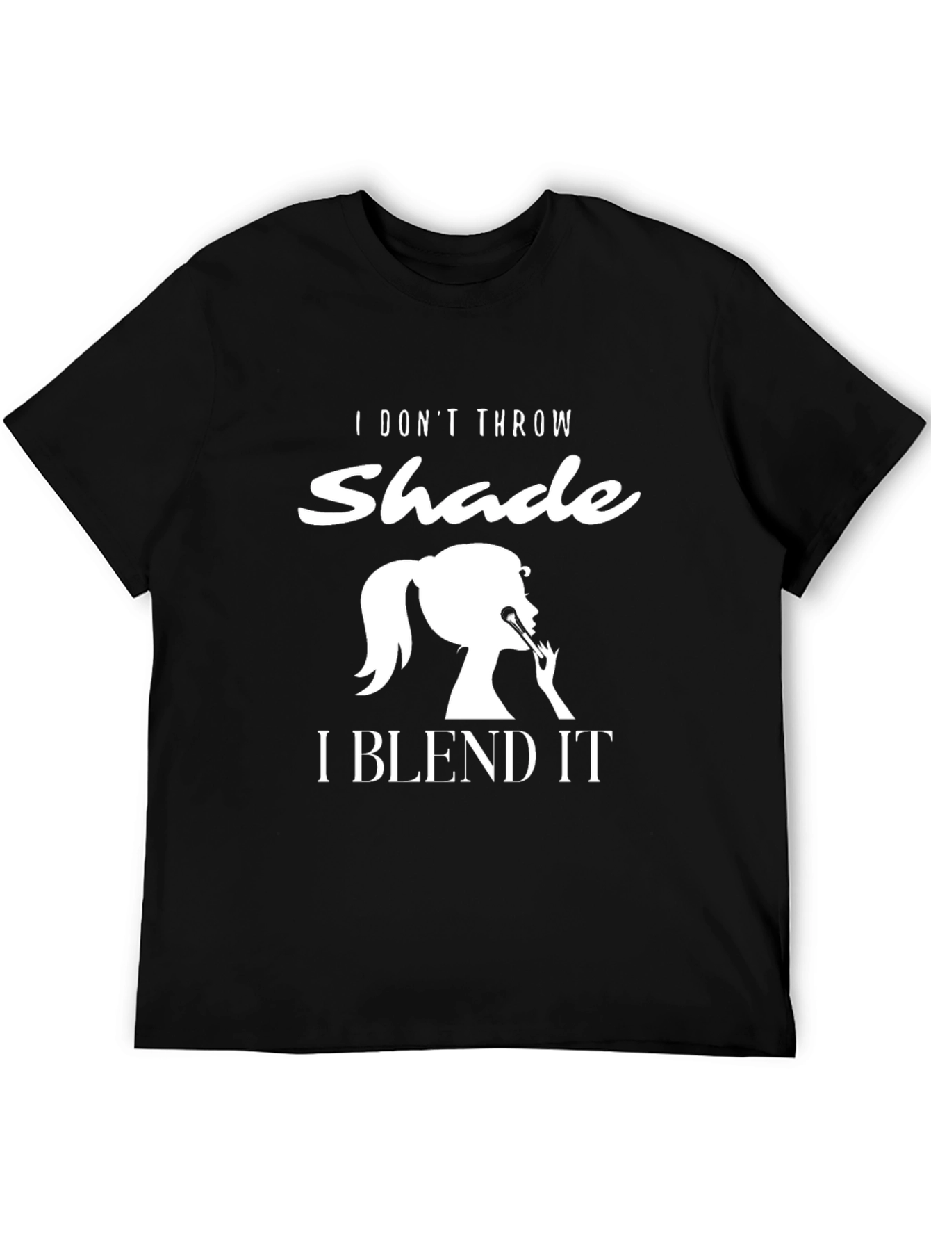 I Dont Throw Shade I Blend It T-Shirt