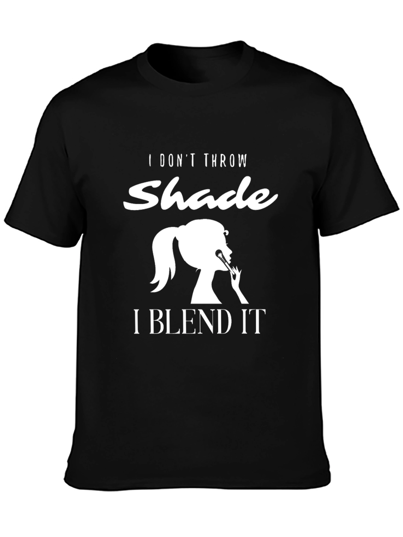 I Dont Throw Shade I Blend It T-Shirt