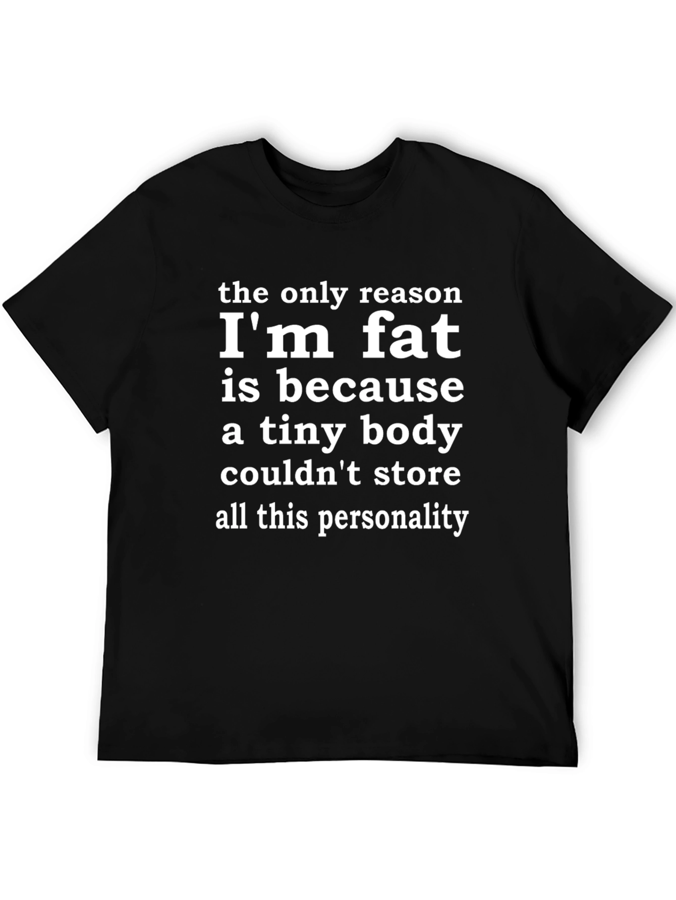 Funny Slogan T-Shirt: Im Fat Because of Personality