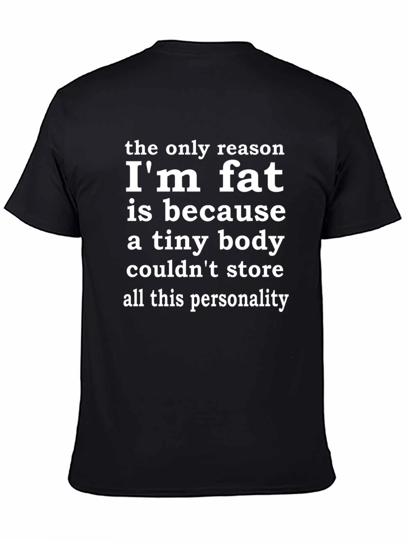 Funny Slogan T-Shirt: Im Fat Because of Personality
