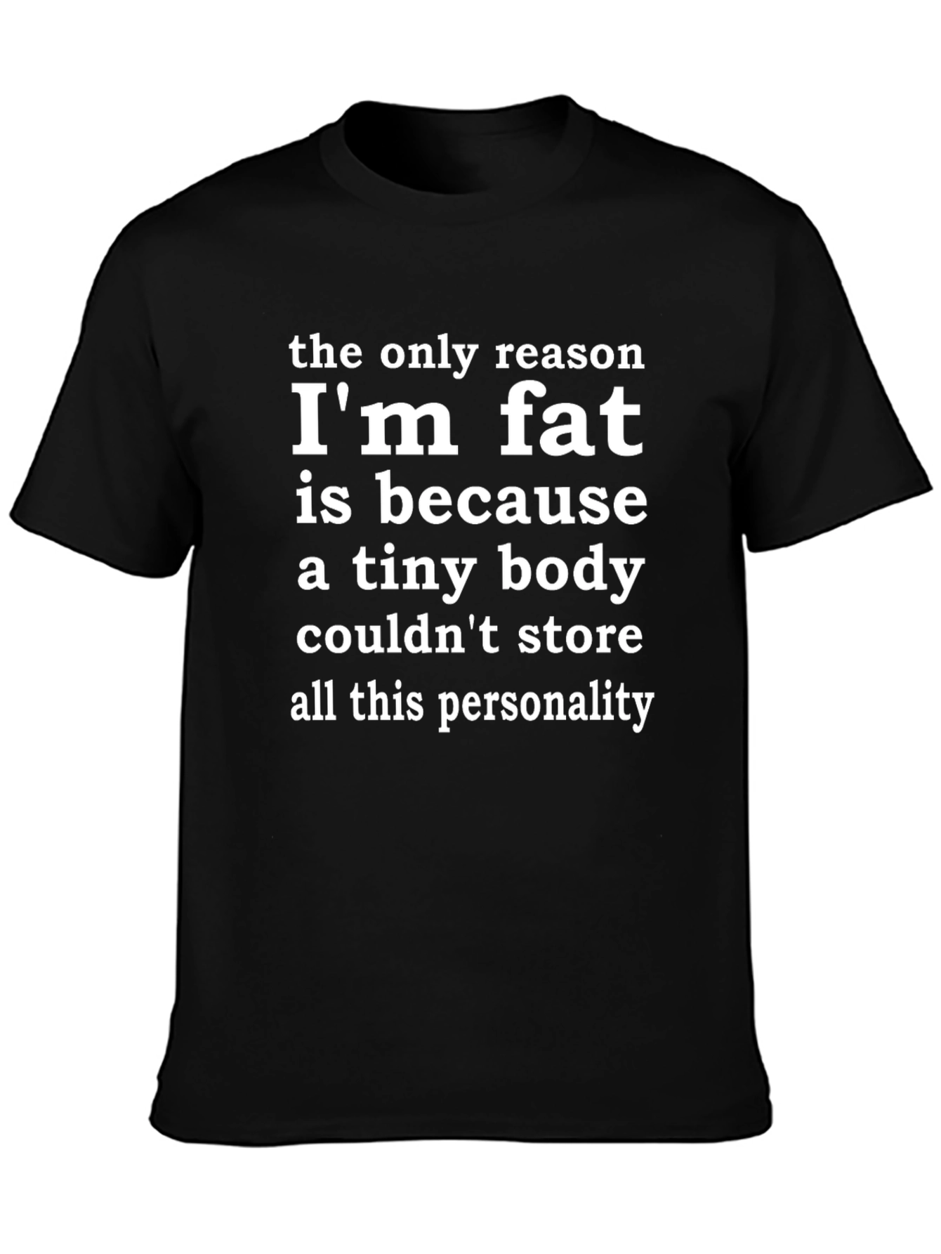 Funny Slogan T-Shirt: Im Fat Because of Personality