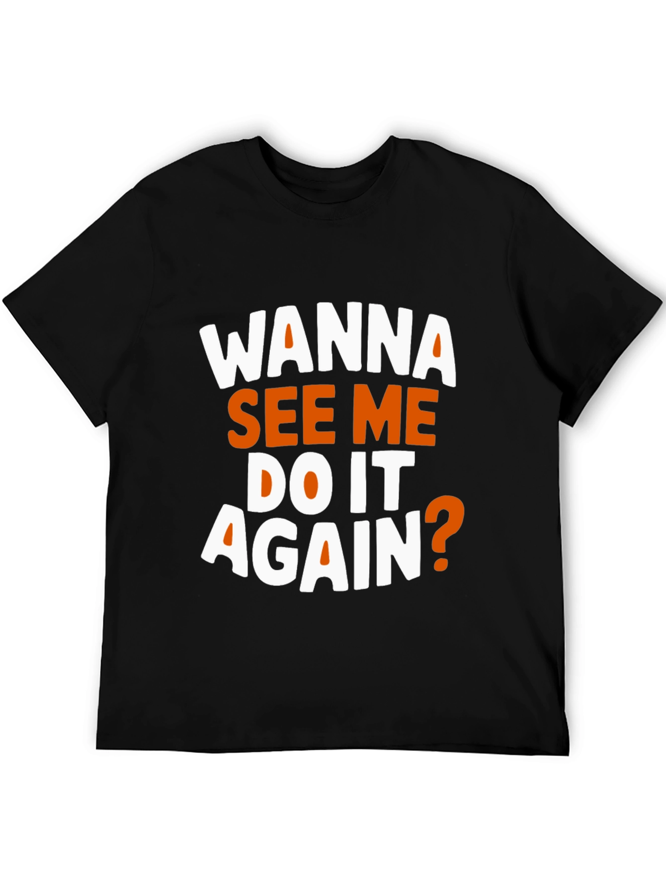 Wanna See Me Do It Again? Graphic T-Shirt