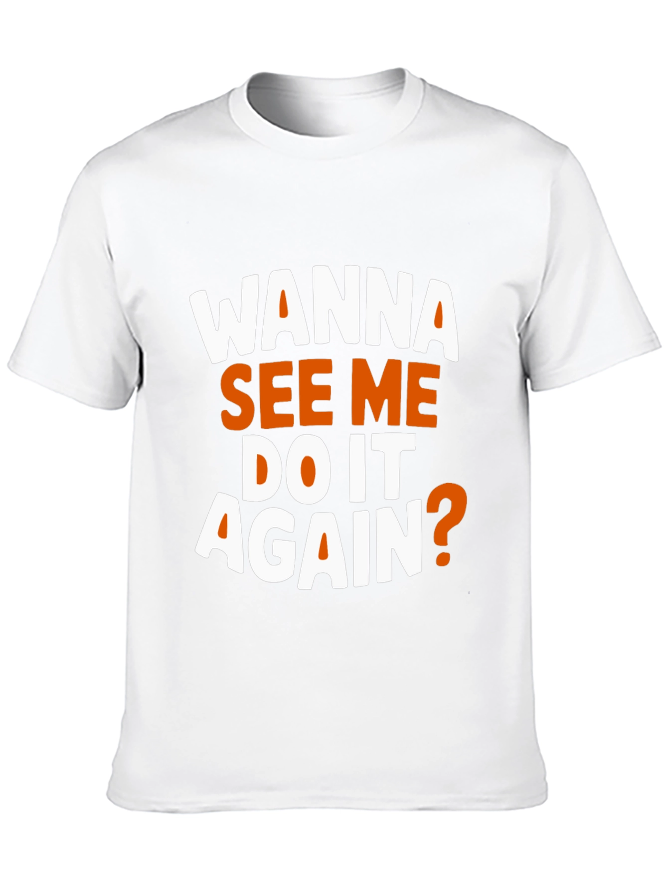 Wanna See Me Do It Again? Graphic T-Shirt