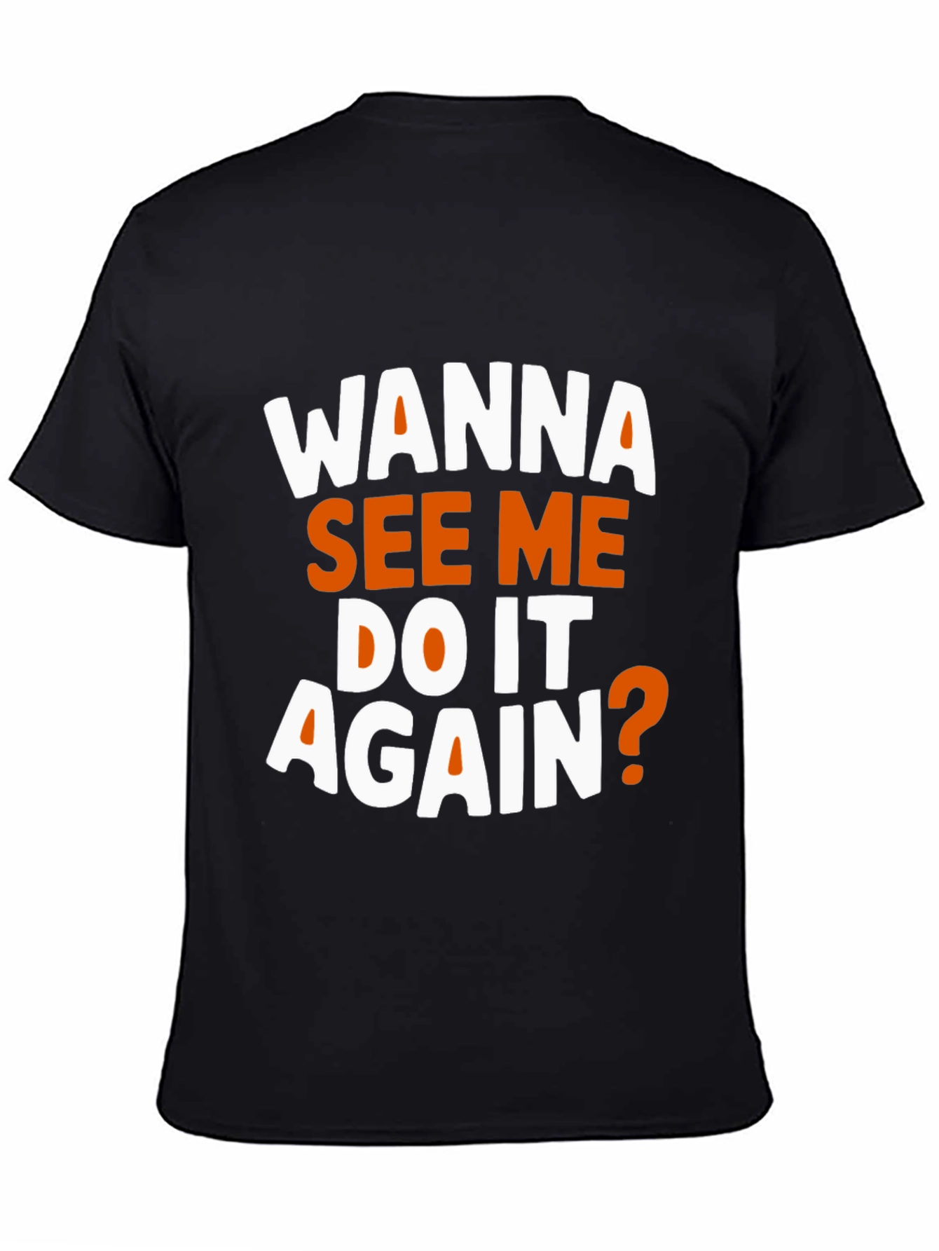 Wanna See Me Do It Again? Graphic T-Shirt