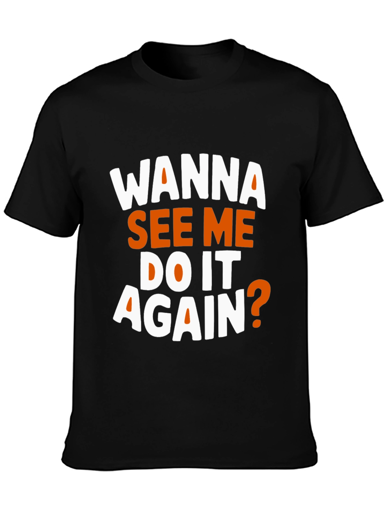 Wanna See Me Do It Again? Graphic T-Shirt