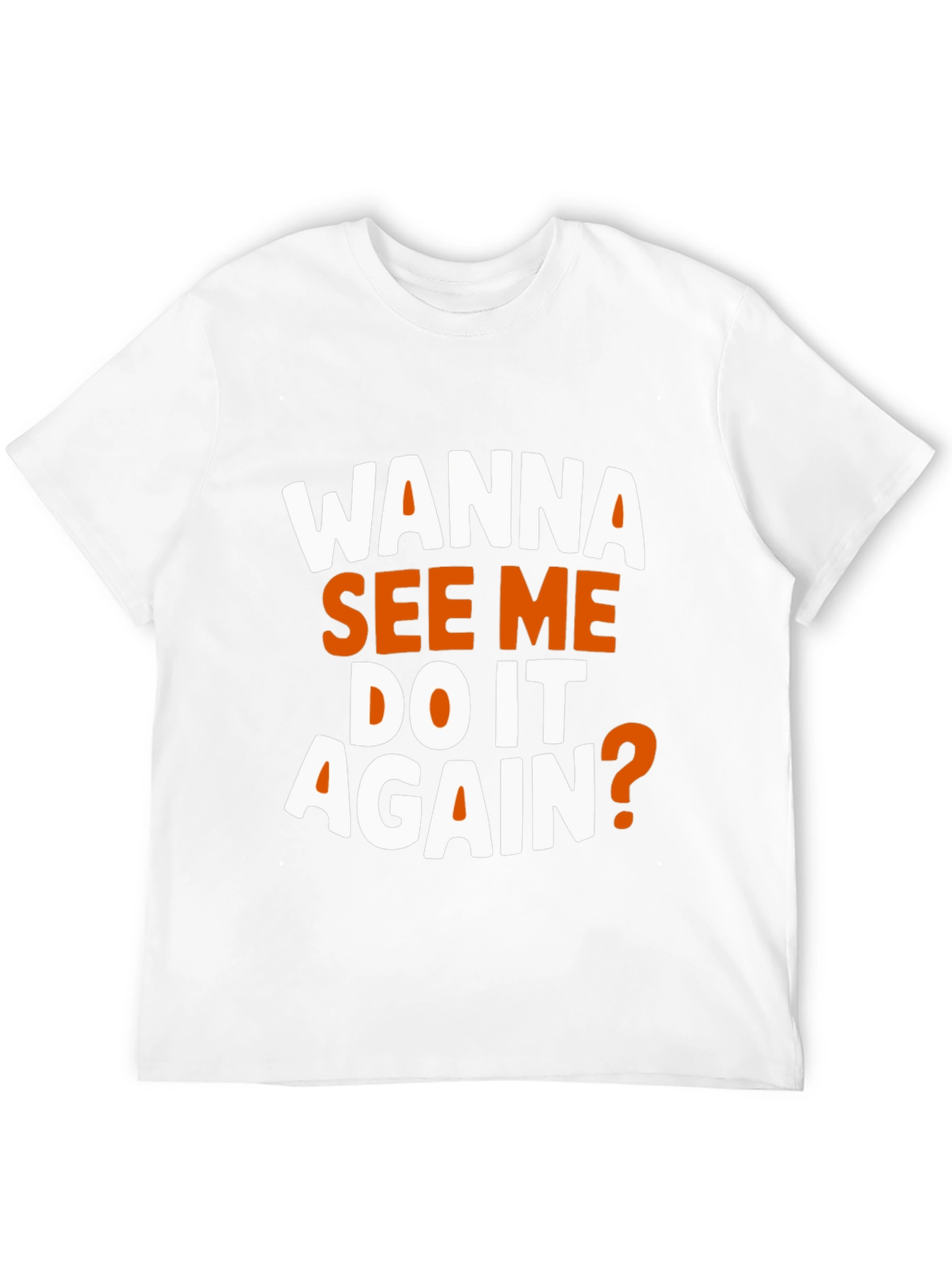 Wanna See Me Do It Again? Graphic T-Shirt