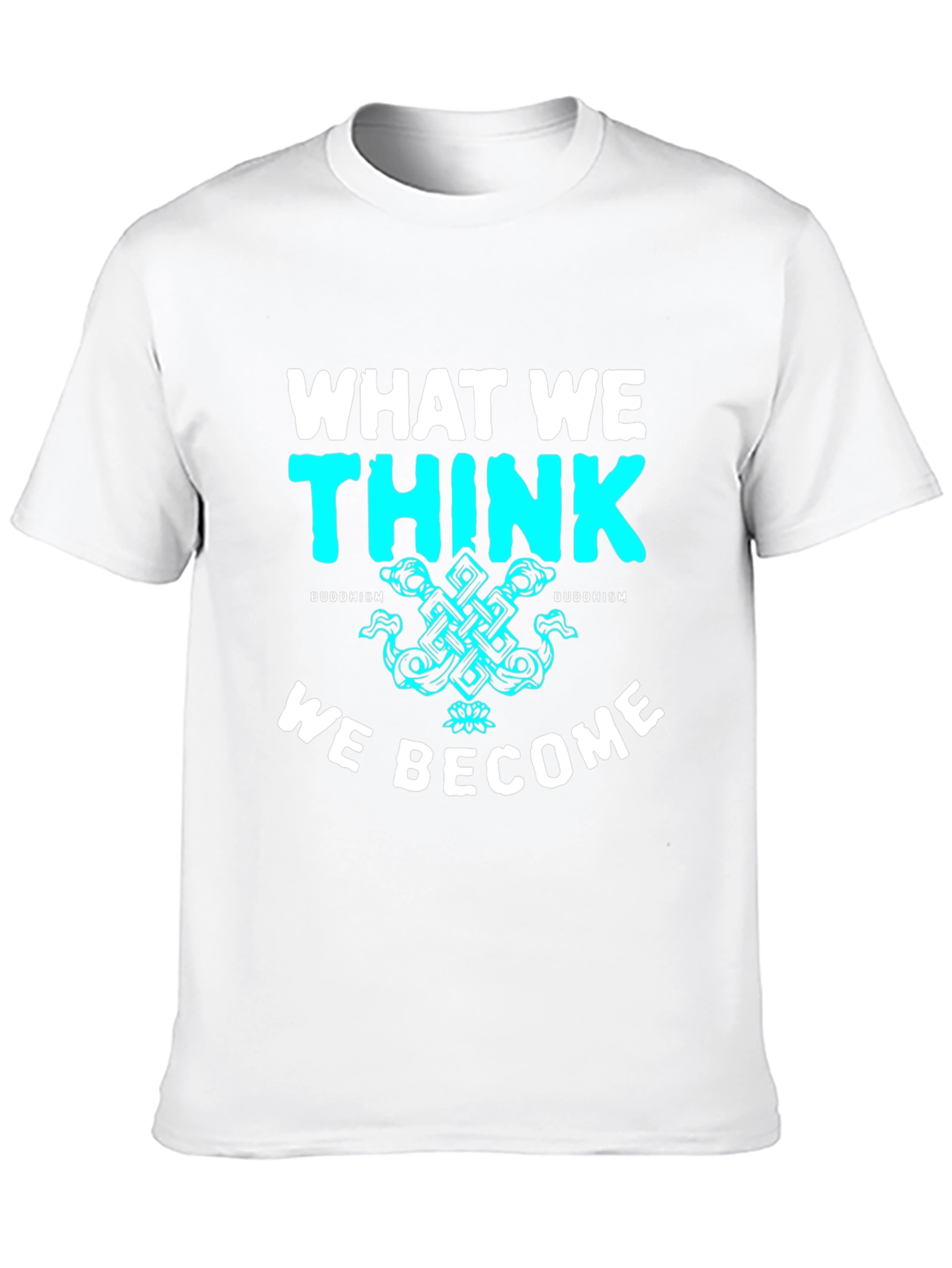 Buddhism T-Shirt - What We Think We Become