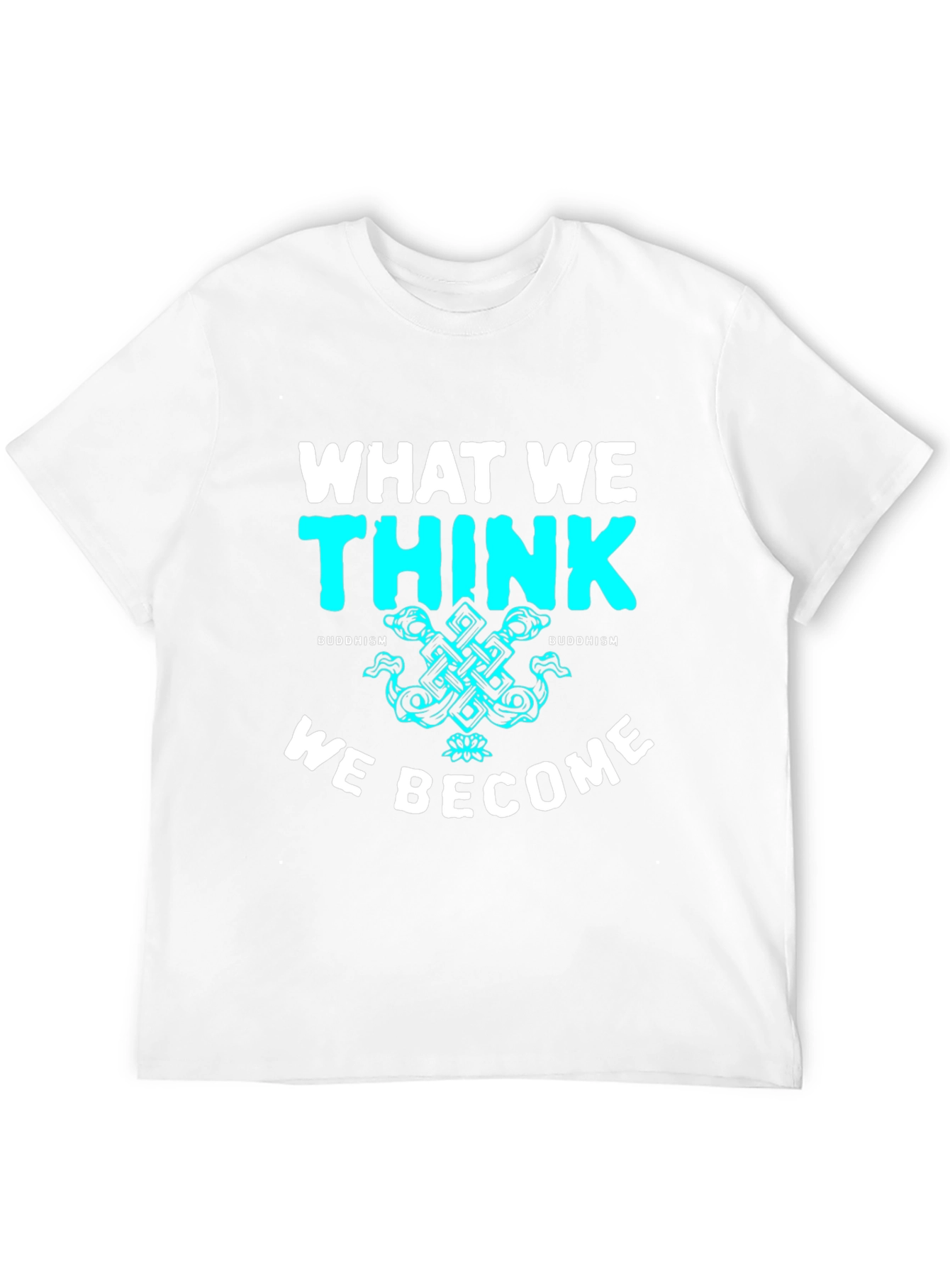 Buddhism T-Shirt - What We Think We Become