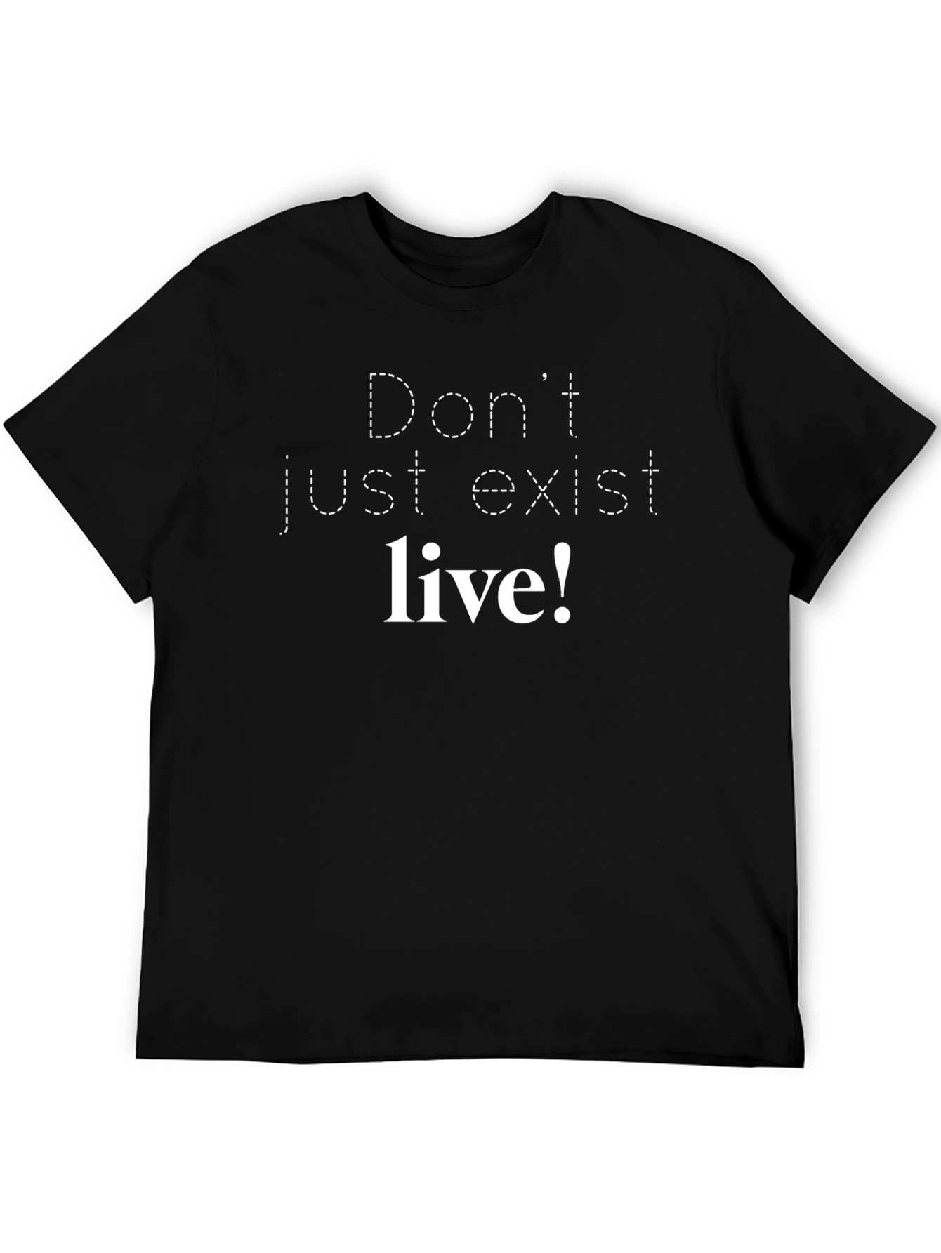 Dont Just Exist Live! Graphic Tee