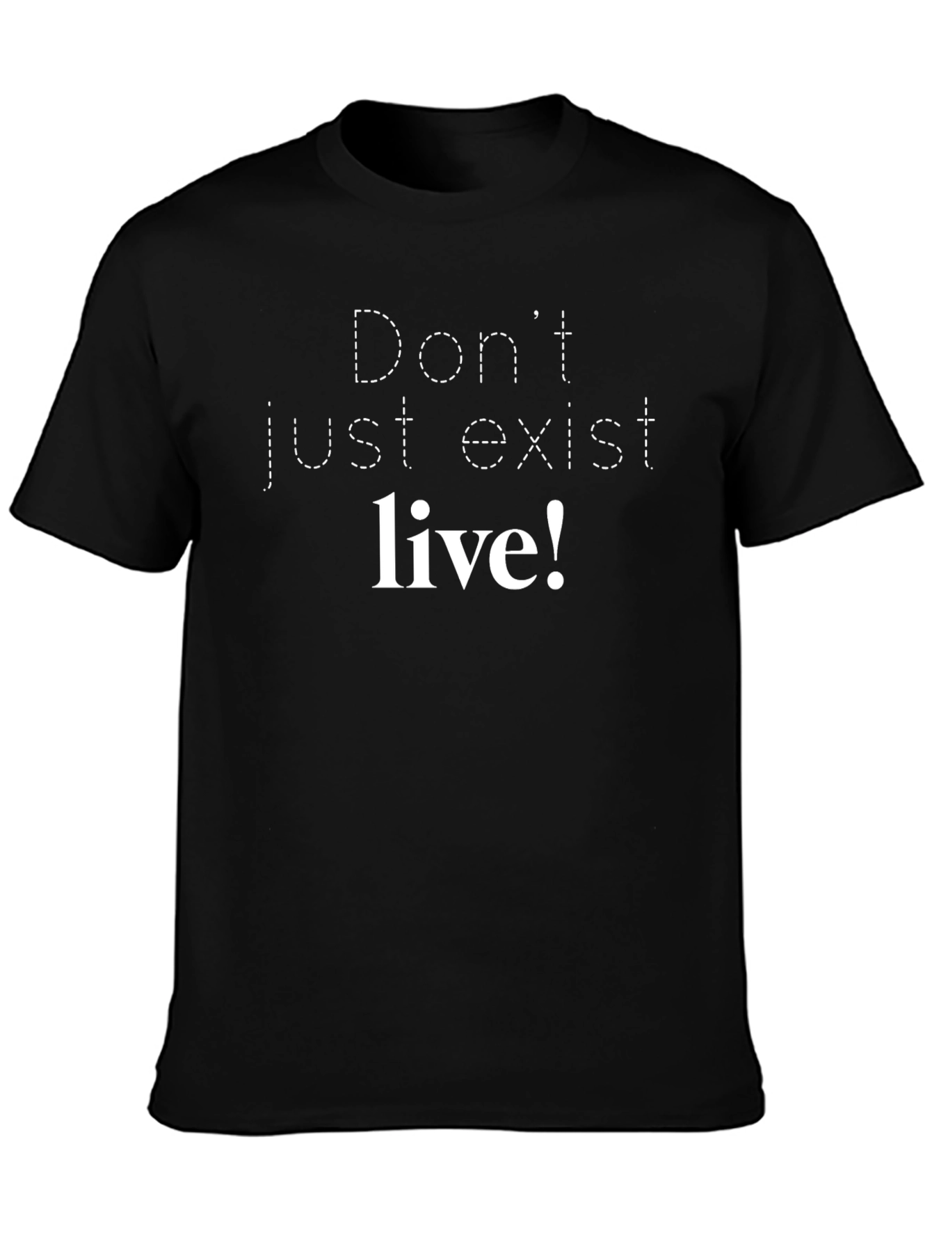 Dont Just Exist Live! Graphic Tee