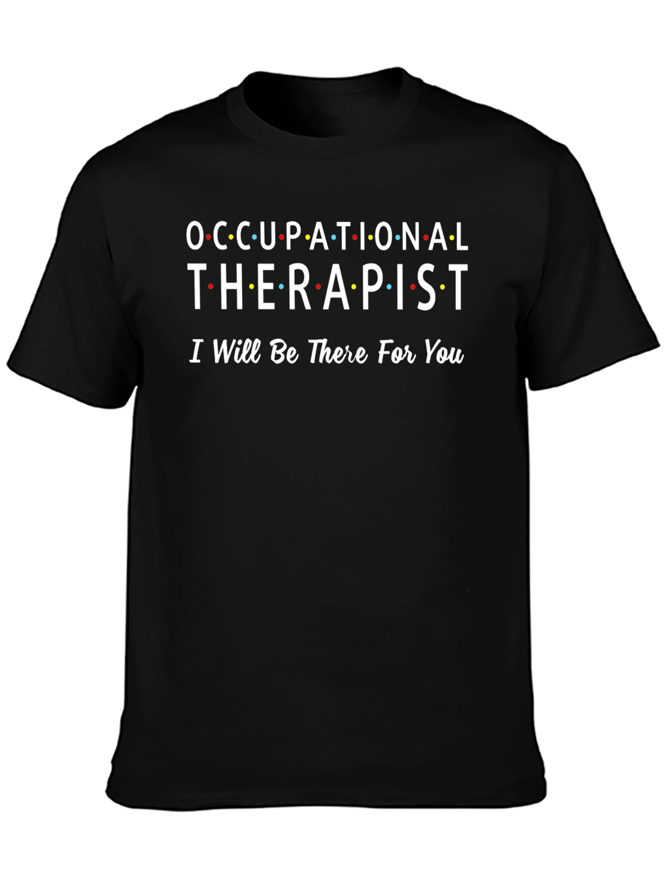 Occupational Therapist Ill Be There For You T-Shirt