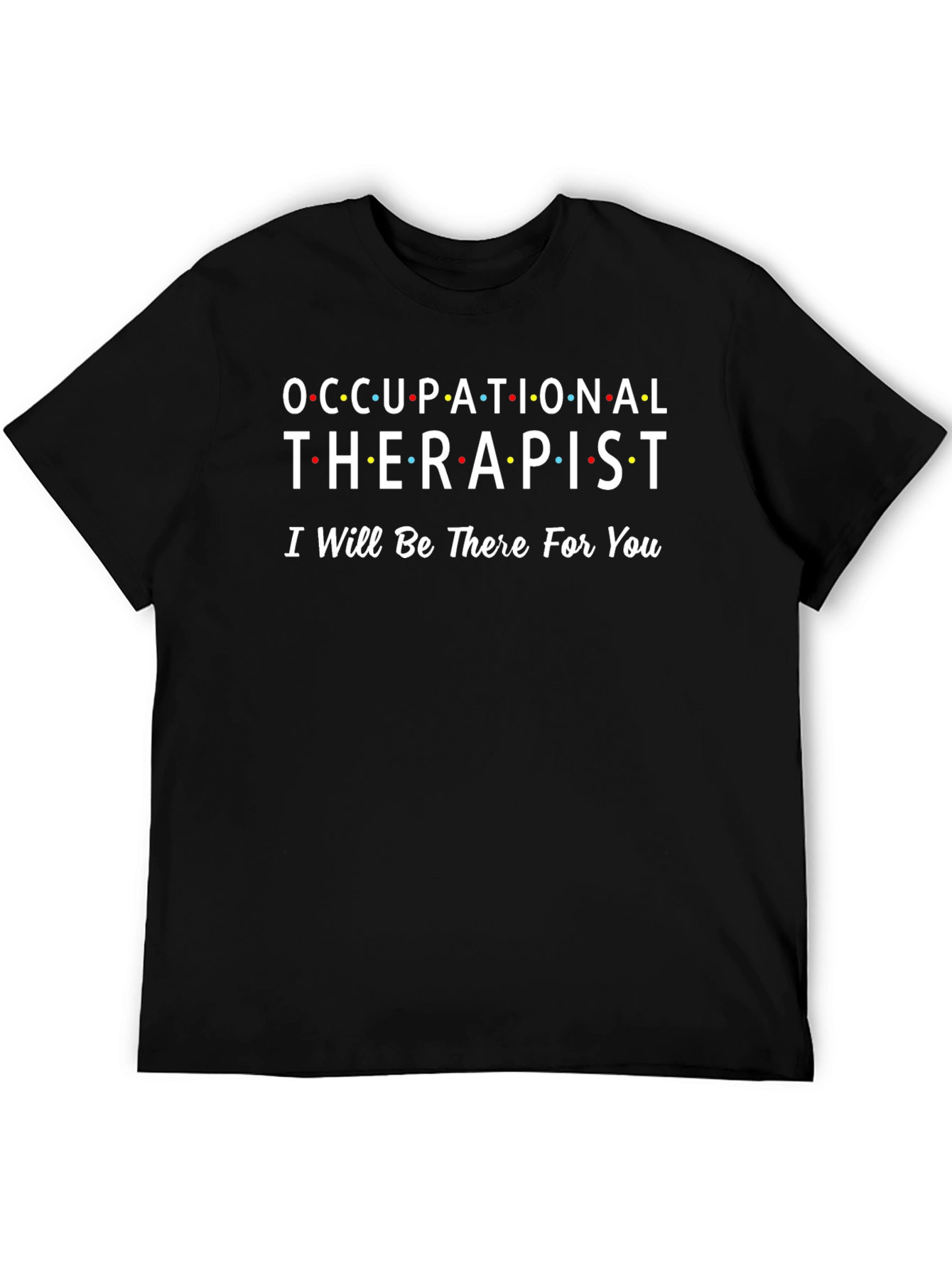 Occupational Therapist Ill Be There For You T-Shirt
