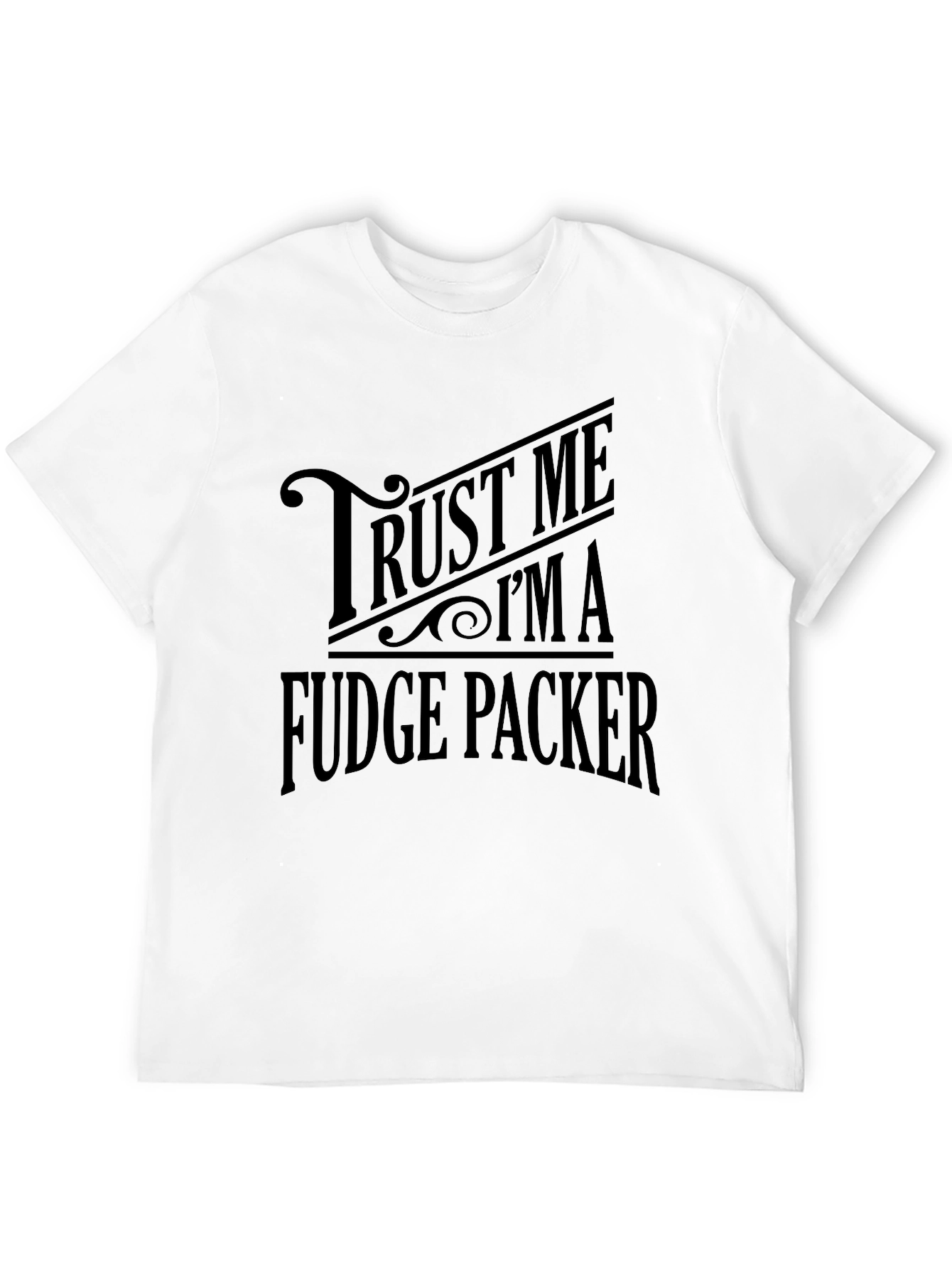 Trust Me Im A Fudge Packer Graphic T-Shirt