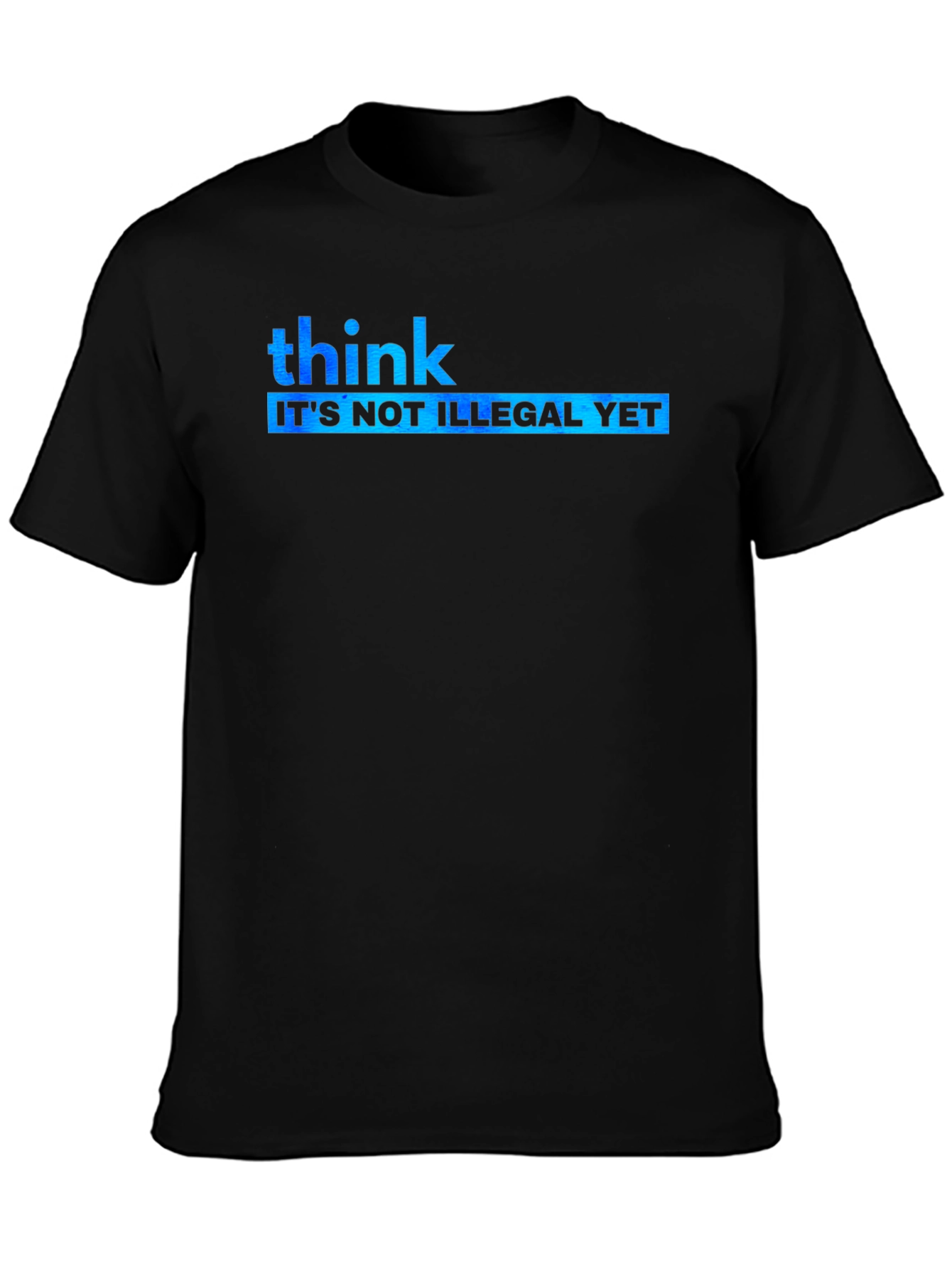 Think Its Not Illegal Yet Graphic Tee