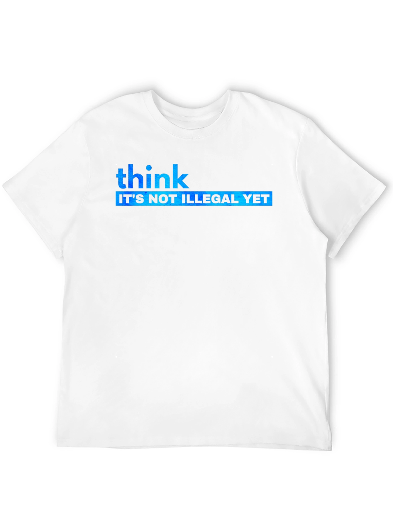 Think Its Not Illegal Yet Graphic Tee