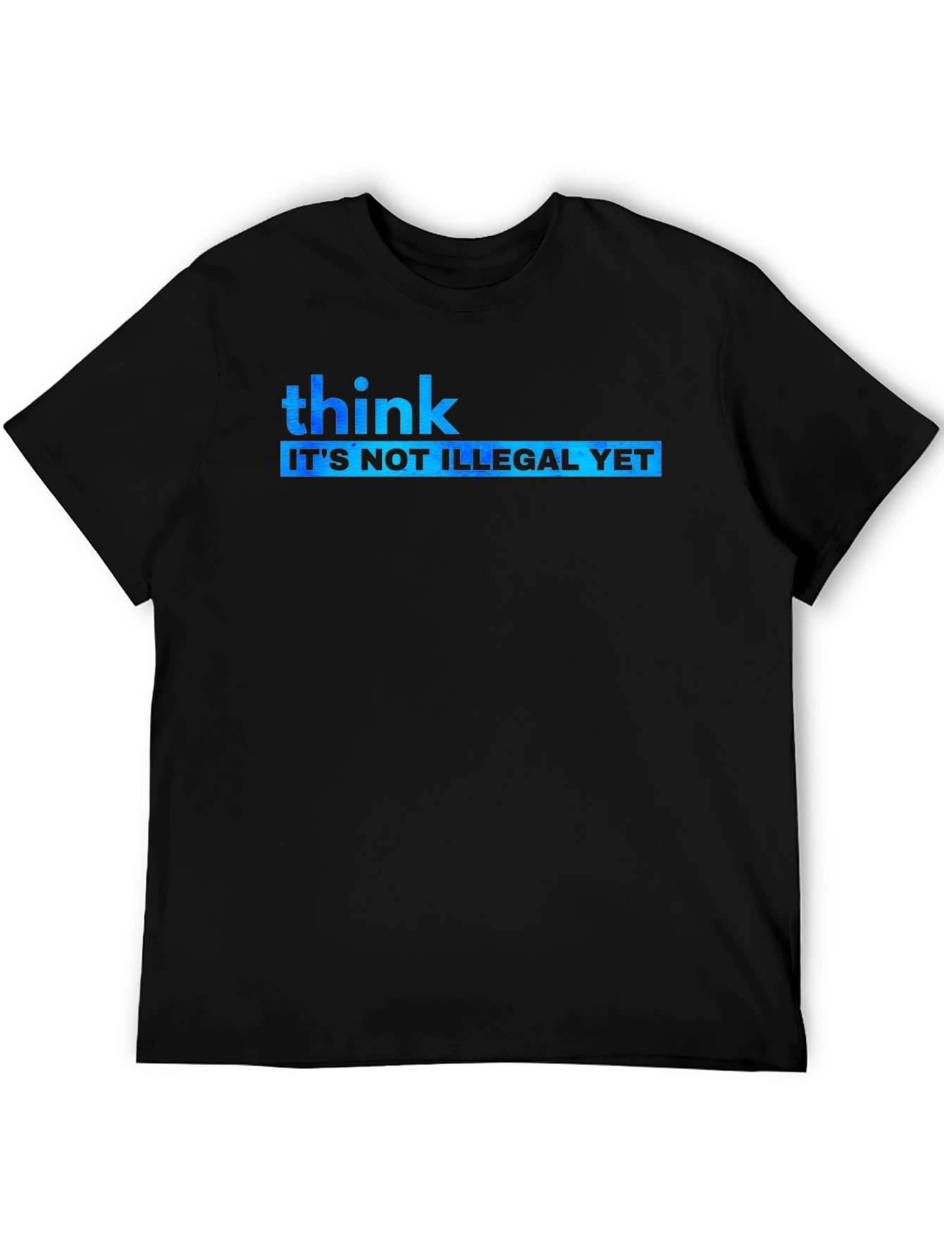 Think Its Not Illegal Yet Graphic Tee